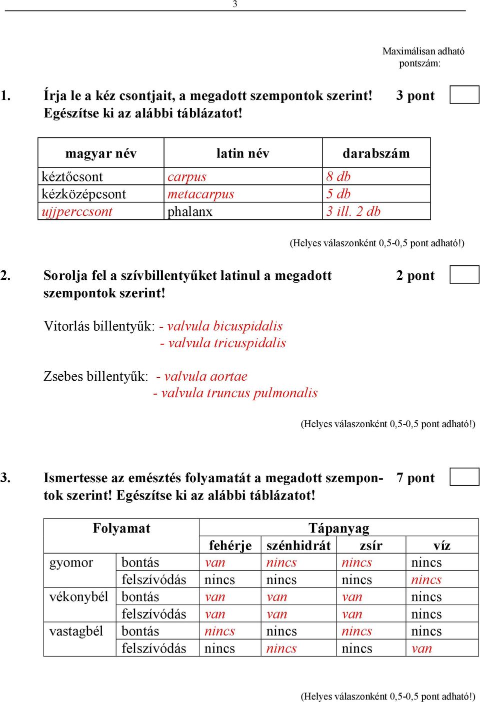 Vitorlás billentyők: - valvula bicuspidalis - valvula tricuspidalis Zsebes billentyők: - valvula aortae - valvula truncus pulmonalis 3.