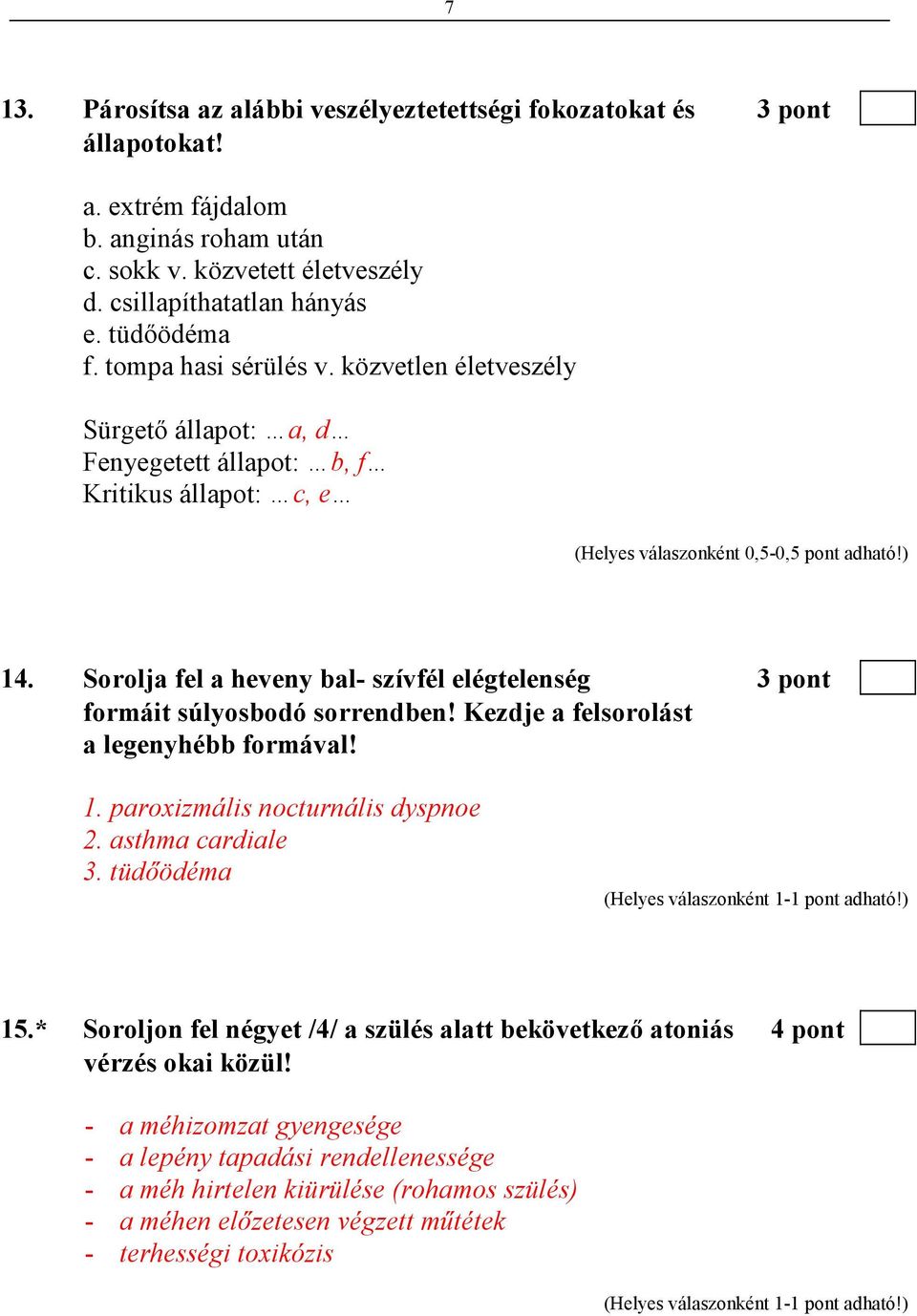 Sorolja fel a heveny bal- szívfél elégtelenség 3 pont formáit súlyosbodó sorrendben! Kezdje a felsorolást a legenyhébb formával! 1. paroxizmális nocturnális dyspnoe 2. asthma cardiale 3.