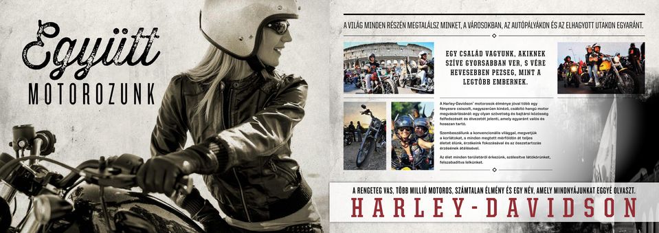 A Harley-Davidson motorosok élménye jóval több egy fényesre csiszolt, nagyszerűen kinéző, csábító hangú motor megvásárlásánál: egy olyan szövetség és bajtársi közösség felfedezését és élvezetét