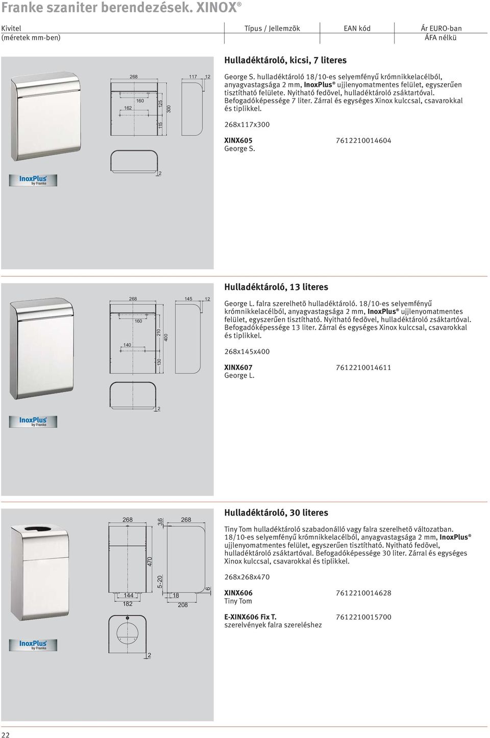 Befogadóképessége 7 liter. Zárral és egységes Xinox kulccsal, csavarokkal és tiplikkel. 68x117x300 XINX605 76110014604 43, George S.