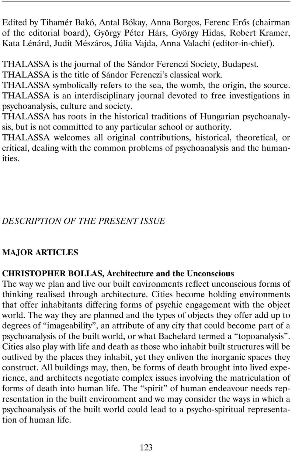 THALASSA symbolically refers to the sea, the womb, the origin, the source. THALASSA is an interdisciplinary journal devoted to free investigations in psychoanalysis, culture and society.