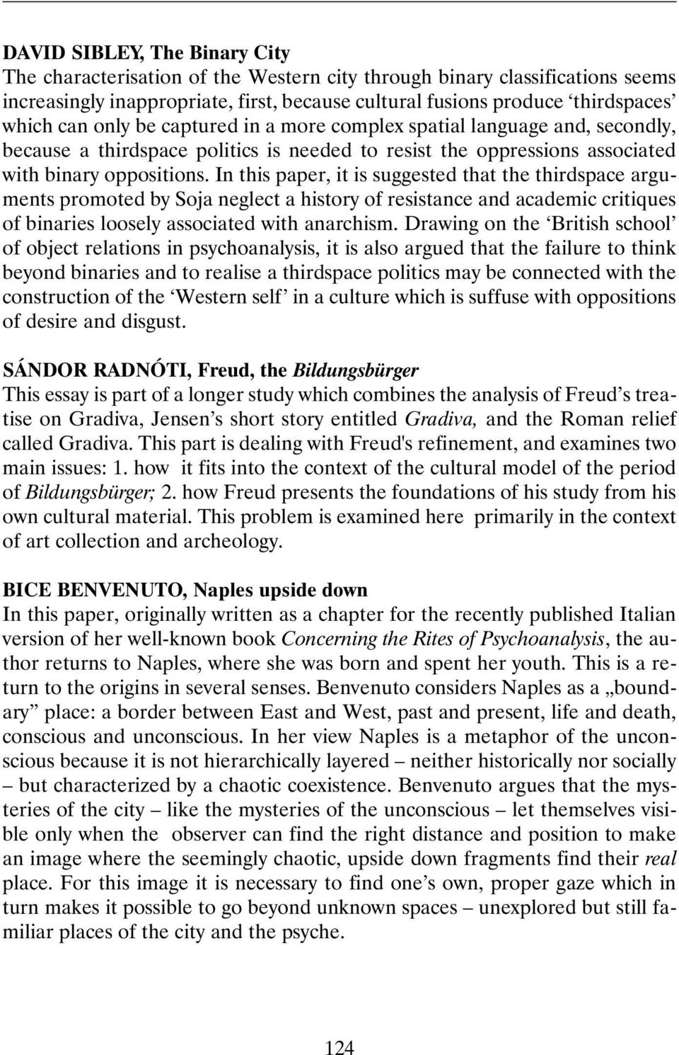 In this paper, it is suggested that the thirdspace arguments promoted by Soja neglect a history of resistance and academic critiques of binaries loosely associated with anarchism.