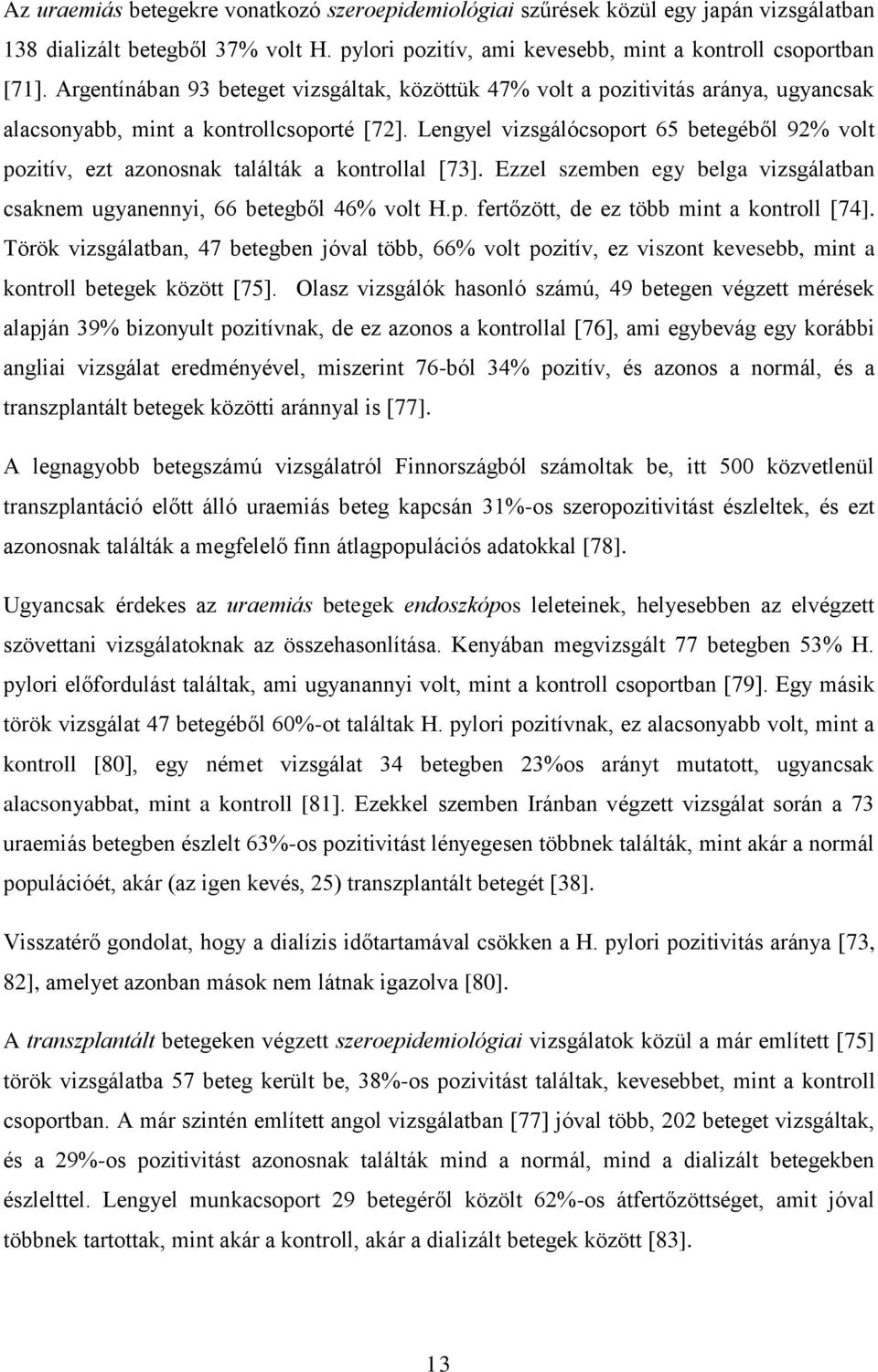 Lengyel vizsgálócsoport 65 betegéből 92% volt pozitív, ezt azonosnak találták a kontrollal [73]. Ezzel szemben egy belga vizsgálatban csaknem ugyanennyi, 66 betegből 46% volt H.p. fertőzött, de ez több mint a kontroll [74].