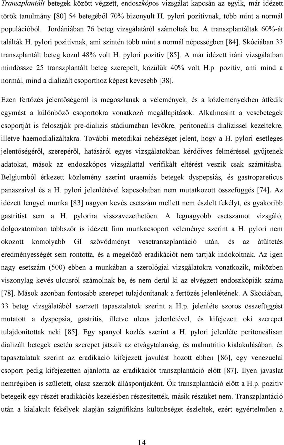 Skóciában 33 transzplantált beteg közül 48% volt H. pylori pozitív [85]. A már idézett iráni vizsgálatban mindössze 25 transzplantált beteg szerepelt, közülük 40% volt H.p. pozitív, ami mind a normál, mind a dializált csoporthoz képest kevesebb [38].