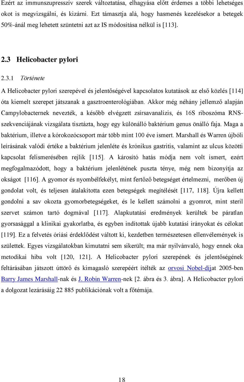 . 2.3 Helicobacter pylori 2.3.1 Története A Helicobacter pylori szerepével és jelentőségével kapcsolatos kutatások az első közlés [114] óta kiemelt szerepet játszanak a gasztroenterológiában.