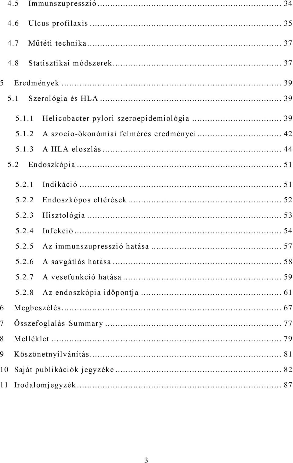 .. 53 5.2.4 Infekció... 54 5.2.5 Az immunszupresszió hatása... 57 5.2.6 A savgátlás hatása... 58 5.2.7 A vesefunkció hatása... 59 5.2.8 Az endoszkópia időpontja.