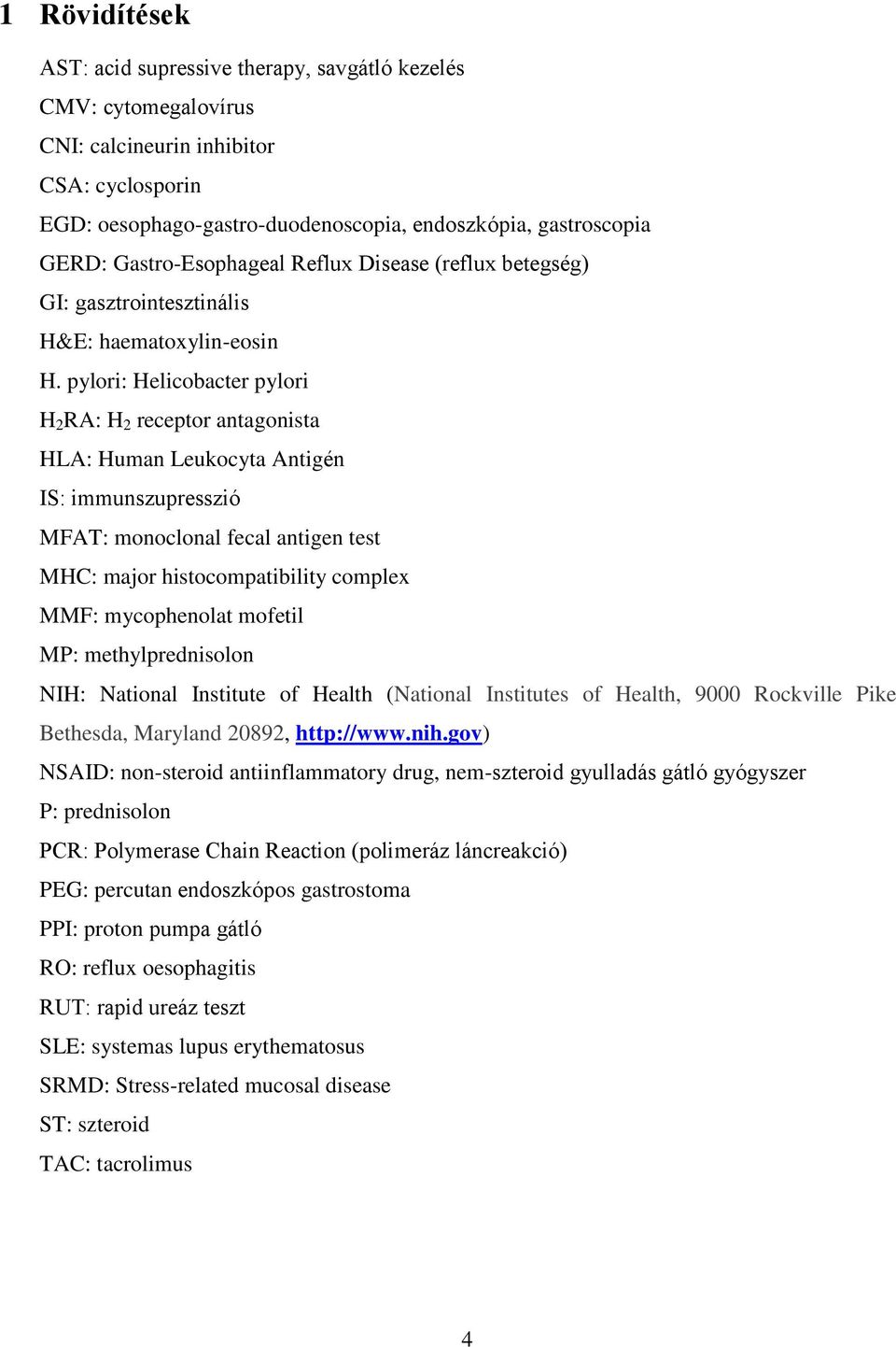 pylori: Helicobacter pylori H 2 RA: H 2 receptor antagonista HLA: Human Leukocyta Antigén IS: immunszupresszió MFAT: monoclonal fecal antigen test MHC: major histocompatibility complex MMF: