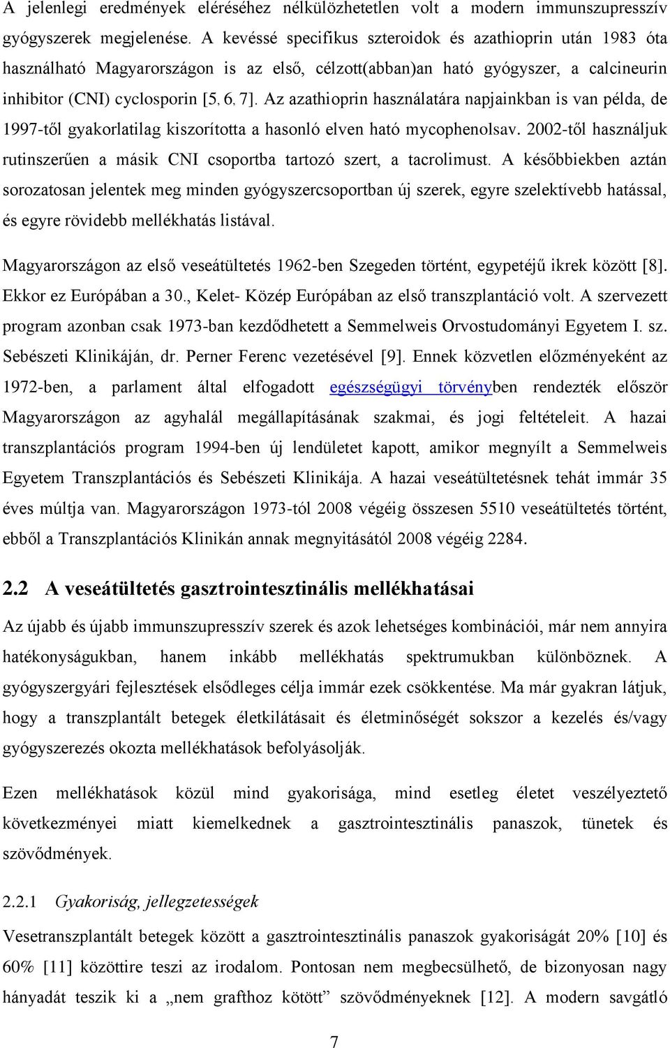 Az azathioprin használatára napjainkban is van példa, de 1997-től gyakorlatilag kiszorította a hasonló elven ható mycophenolsav.