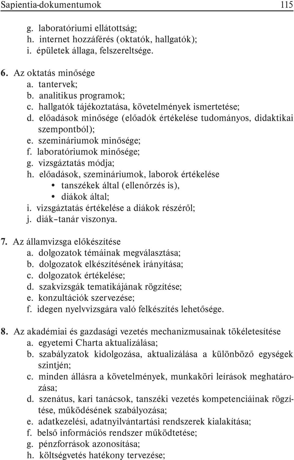 laboratóriumok minõsége; g. vizsgáztatás módja; h. elõadások, szemináriumok, laborok értékelése tanszékek által (ellenõrzés is), diákok által; i. vizsgáztatás értékelése a diákok részérõl; j.