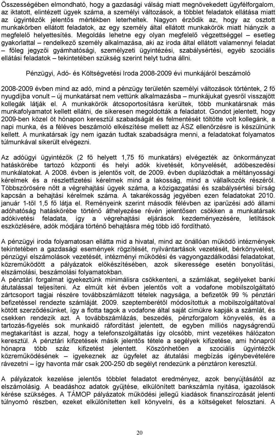 Megoldás lehetne egy olyan megfelelő végzettséggel esetleg gyakorlattal rendelkező személy alkalmazása, aki az iroda által ellátott valamennyi feladat főleg jegyzői gyámhatósági, személyzeti