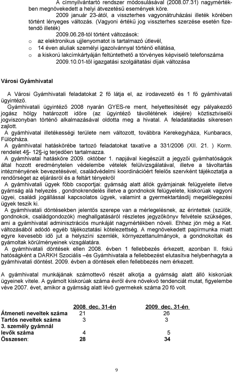 28-tól történt változások: o az elektronikus ujjlenyomatot is tartalmazó útlevél, o o 14 éven aluliak személyi igazolvánnyal történő ellátása, a kiskorú lakcímkártyáján feltüntethető a törvényes