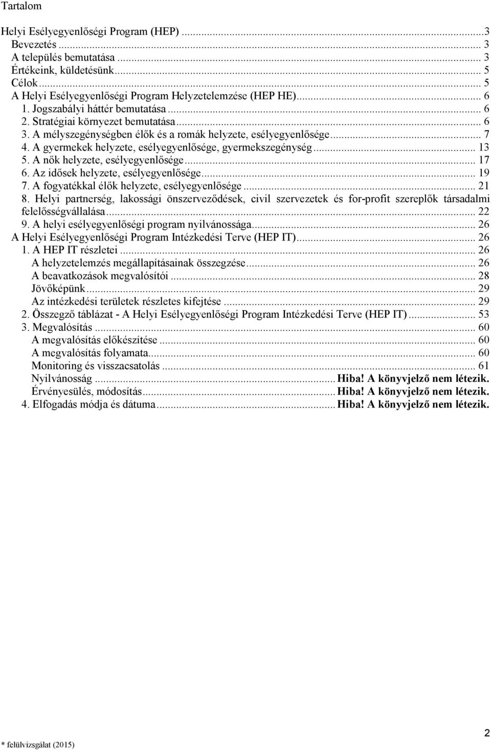 A gyermekek helyzete, esélyegyenlısége, gyermekszegénység... 13 5. A nık helyzete, esélyegyenlısége... 17 6. Az idısek helyzete, esélyegyenlısége... 19 7.