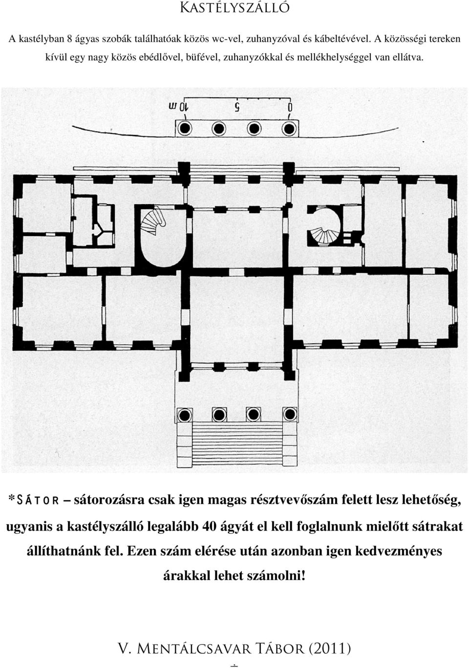 *Sátor sátorozásra csak igen magas résztvevőszám felett lesz lehetőség, ugyanis a kastélyszálló legalább 40