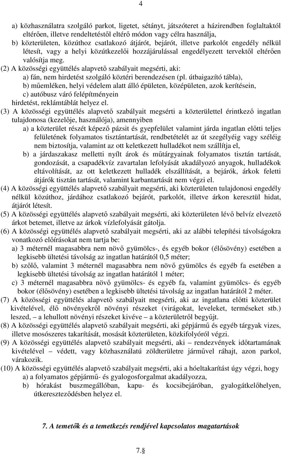 (2) A közösségi együttélés alapvető szabályait megsérti, aki: a) fán, nem hirdetést szolgáló köztéri berendezésen (pl.