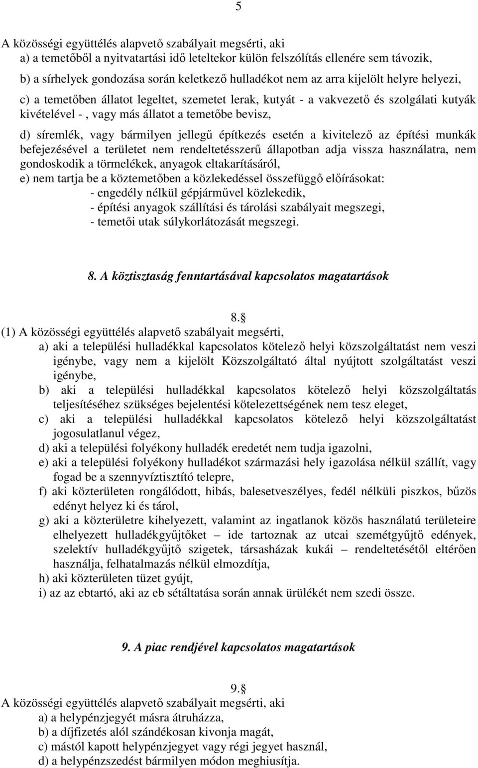 bármilyen jellegű építkezés esetén a kivitelező az építési munkák befejezésével a területet nem rendeltetésszerű állapotban adja vissza használatra, nem gondoskodik a törmelékek, anyagok