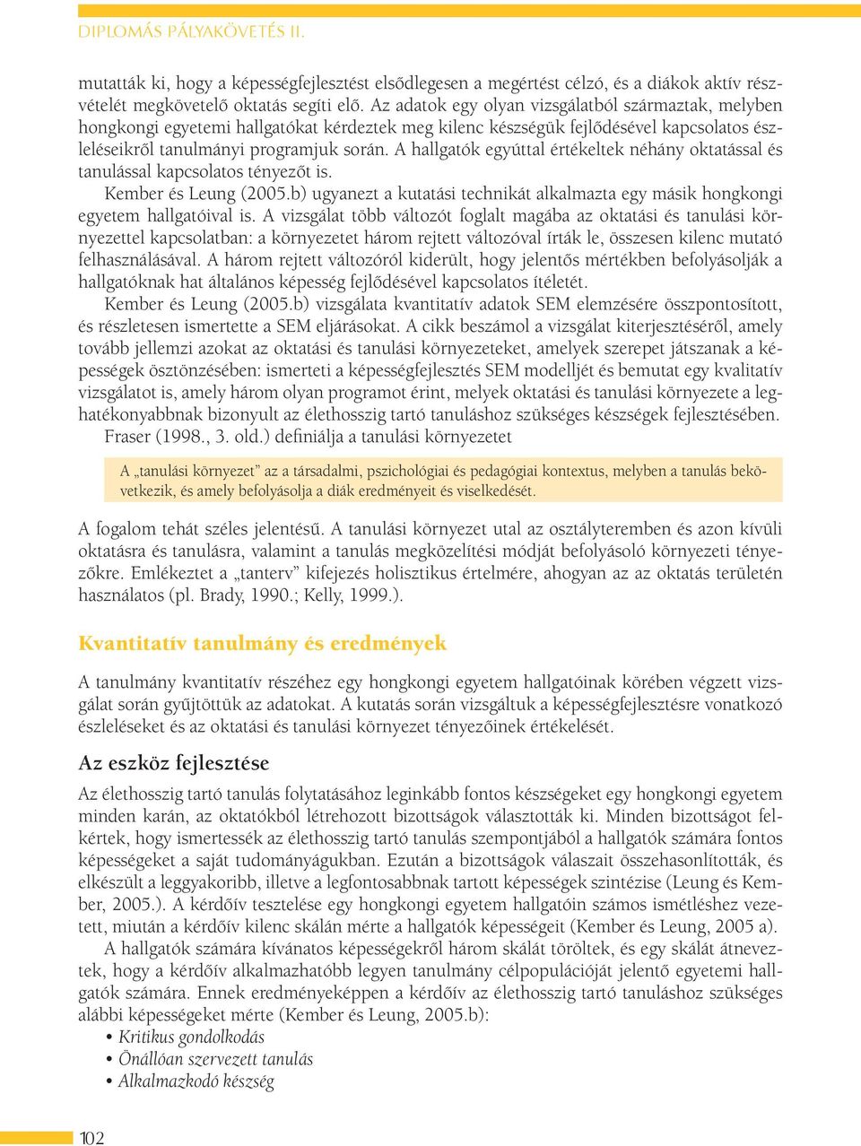 A hallgatók egyúttal értékeltek néhány oktatással és tanulással kapcsolatos tényezőt is. Kember és Leung (2005.b) ugyanezt a kutatási technikát alkalmazta egy másik hongkongi egyetem hallgatóival is.