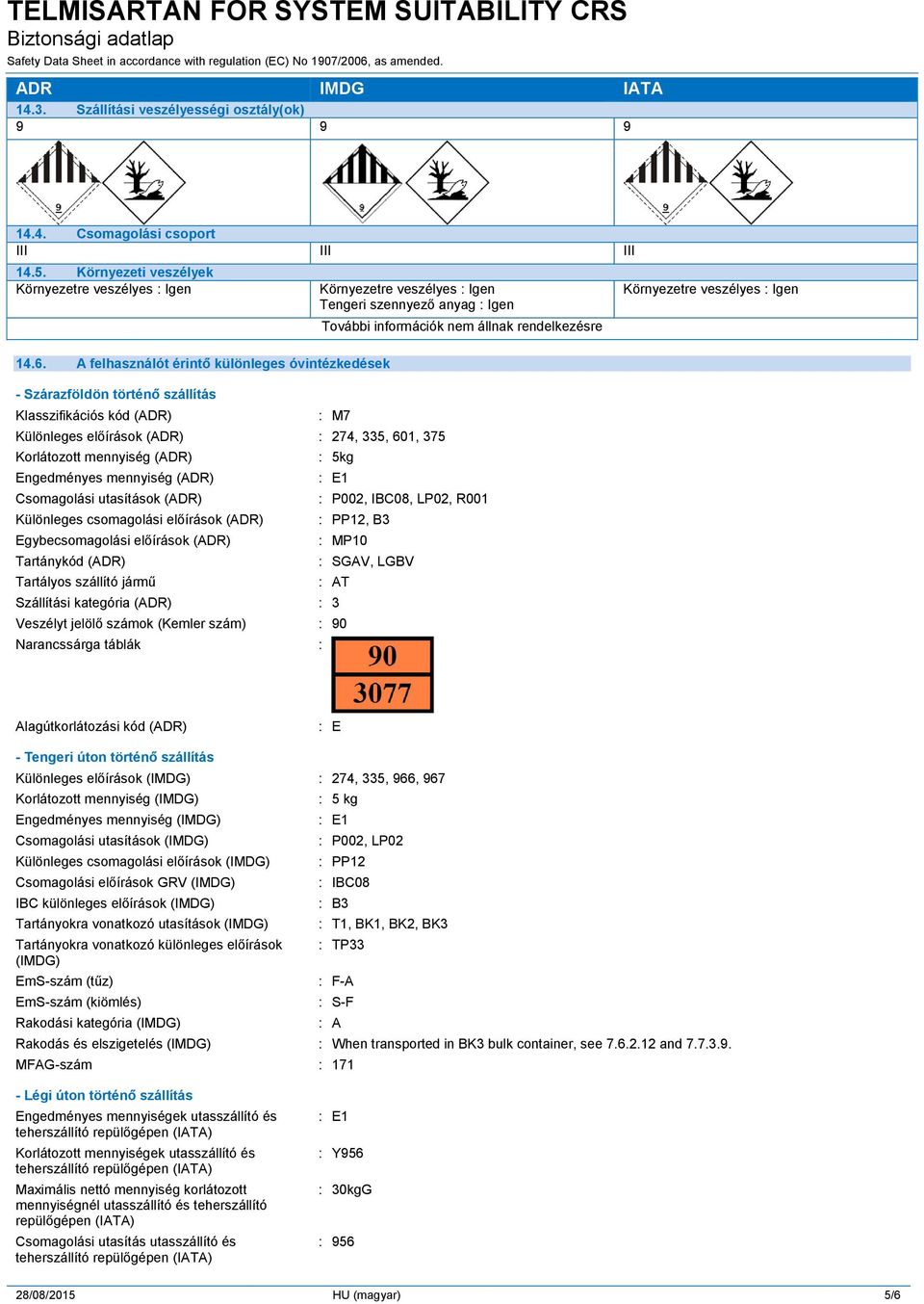 A felhasználót érintő különleges óvintézkedések - Szárazföldön történő szállítás Klasszifikációs kód (ADR) : M7 Különleges előírások (ADR) : 274, 335, 601, 375 Korlátozott mennyiség (ADR) : 5kg