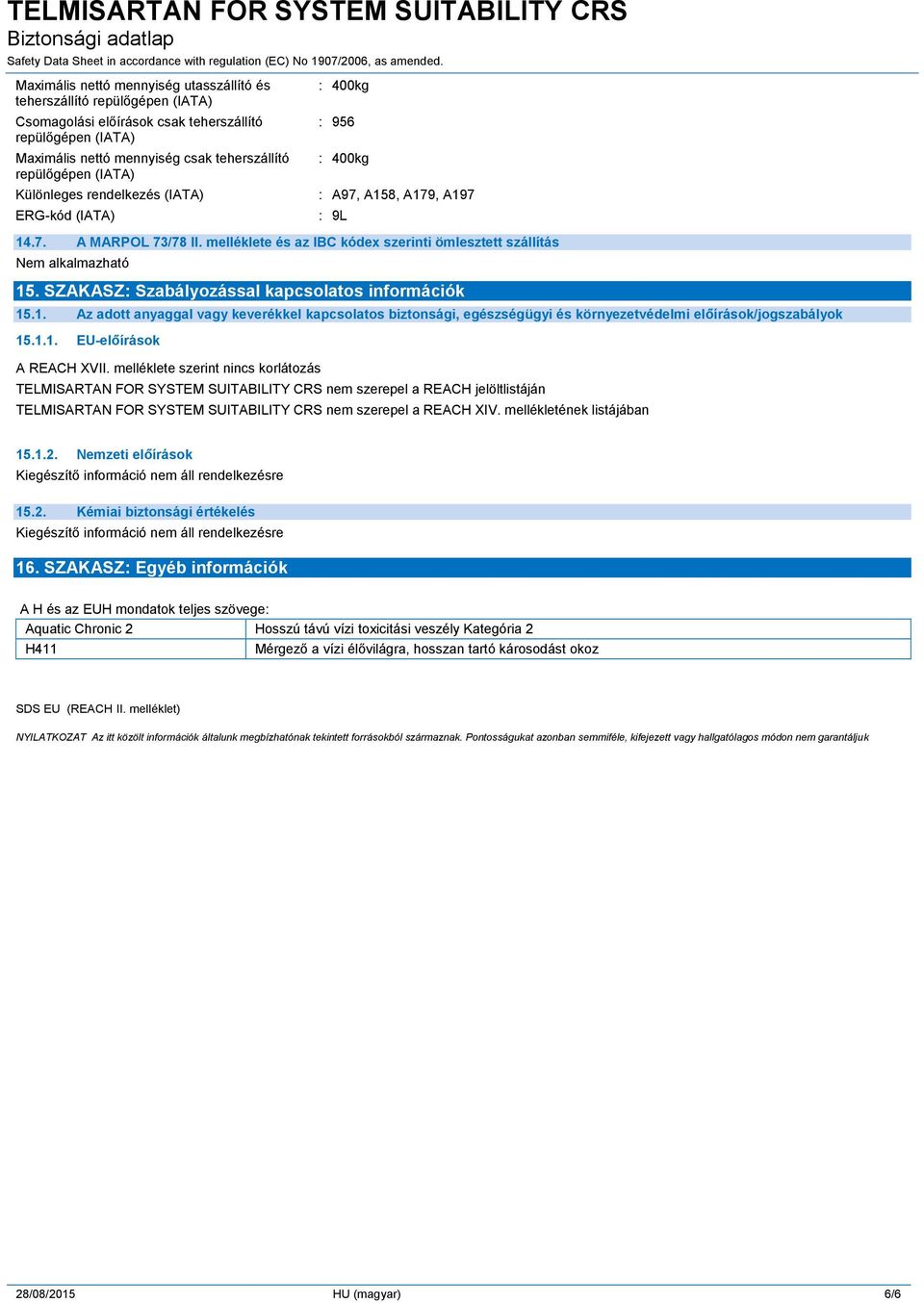SZAKASZ: Szabályozással kapcsolatos információk 15.1. Az adott anyaggal vagy keverékkel kapcsolatos biztonsági, egészségügyi és környezetvédelmi előírások/jogszabályok 15.1.1. EU-előírások A REACH XVII.