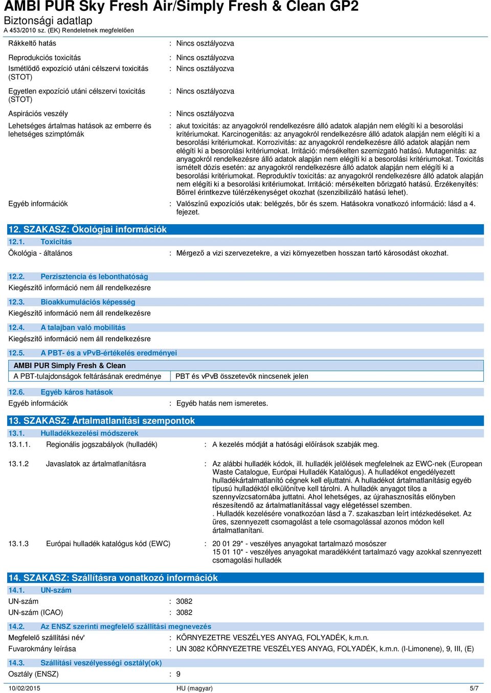 Karcinogenitás: az anyagokról álló adatok alapján nem elégíti ki a besorolási kritériumokat. Korrozivitás: az anyagokról álló adatok alapján nem elégíti ki a besorolási kritériumokat.