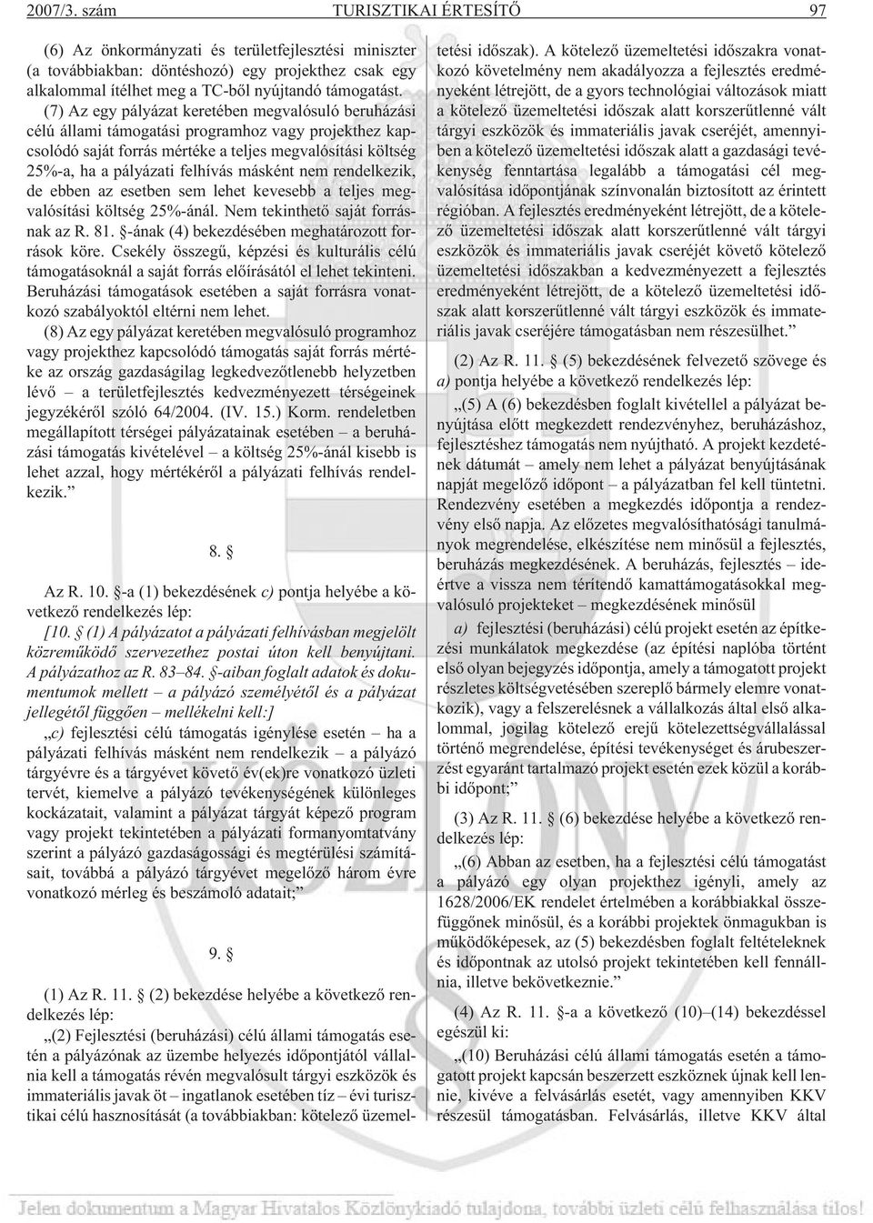 másként nem rendelkezik, de ebben az esetben sem lehet kevesebb a teljes megvalósítási költség 25%-ánál. Nem tekinthetõ saját forrásnak az R. 81. -ának (4) bekezdésében meghatározott források köre.