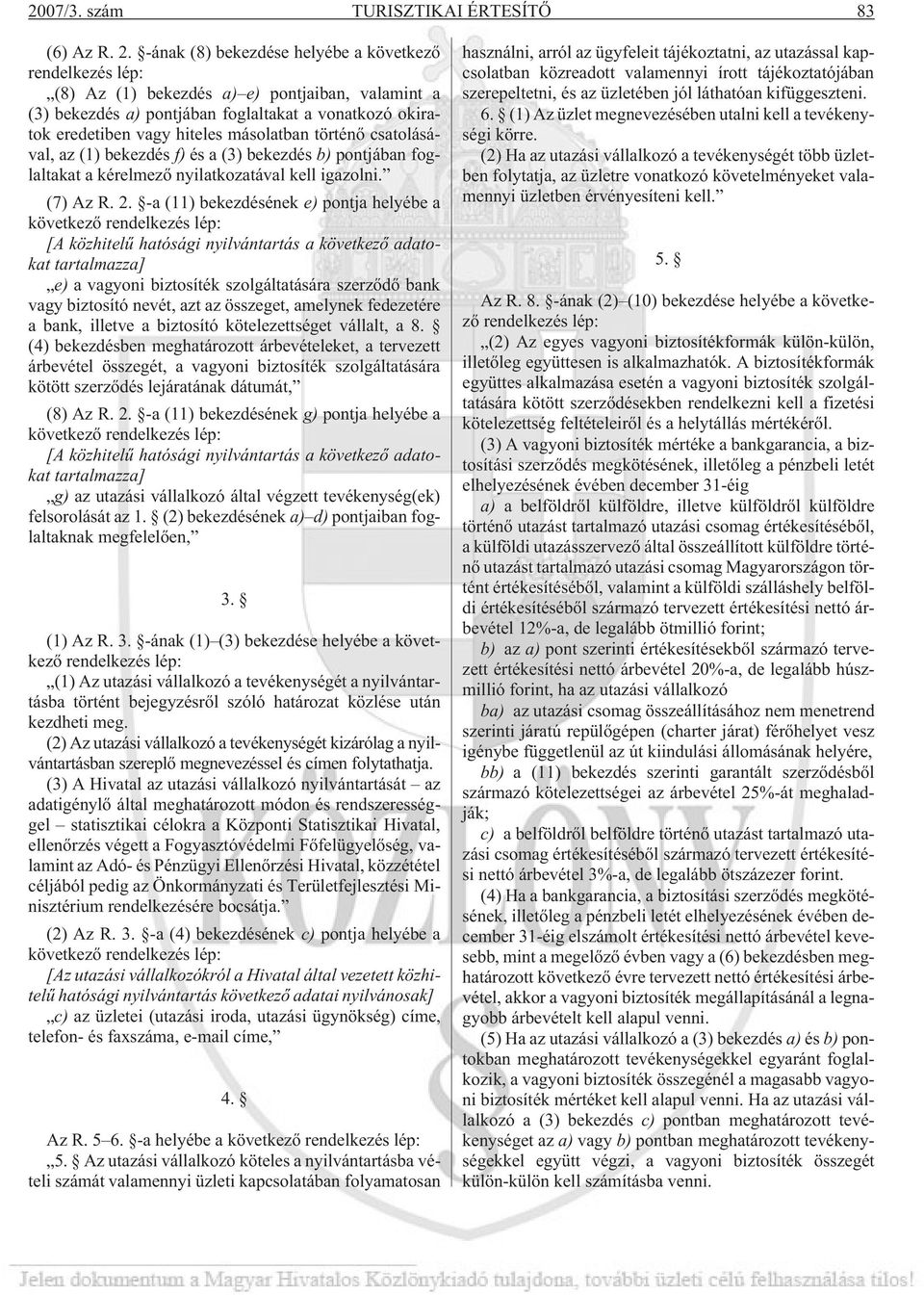 történõ csatolásával, az (1) bekezdés f) és a (3) bekezdés b) pontjában foglaltakat a kérelmezõ nyilatkozatával kell igazolni. (7) Az R. 2.