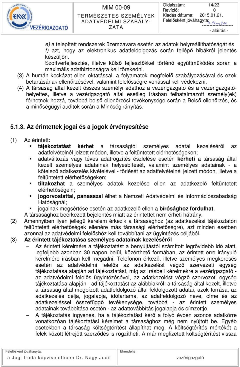 (3) A humán kockázat ellen oktatással, a folyamatok megfelelő szabályozásával és ezek betartásának ellenőrzésével, valamint felelősségre vonással kell védekezni.