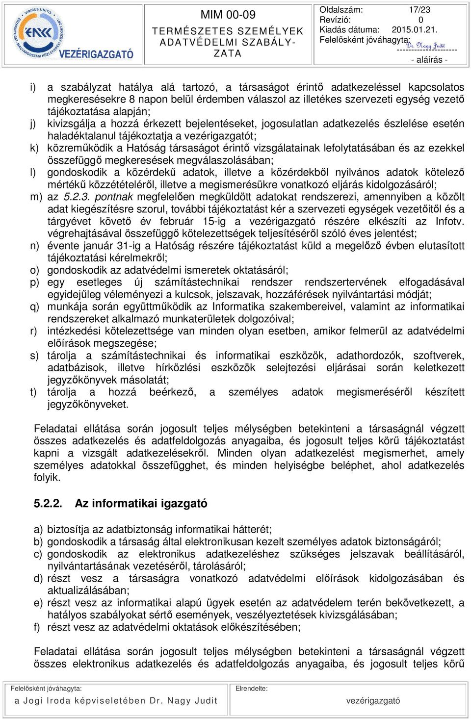 lefolytatásában és az ezekkel összefüggő megkeresések megválaszolásában; l) gondoskodik a közérdekű adatok, illetve a közérdekből nyilvános adatok kötelező mértékű közzétételéről, illetve a