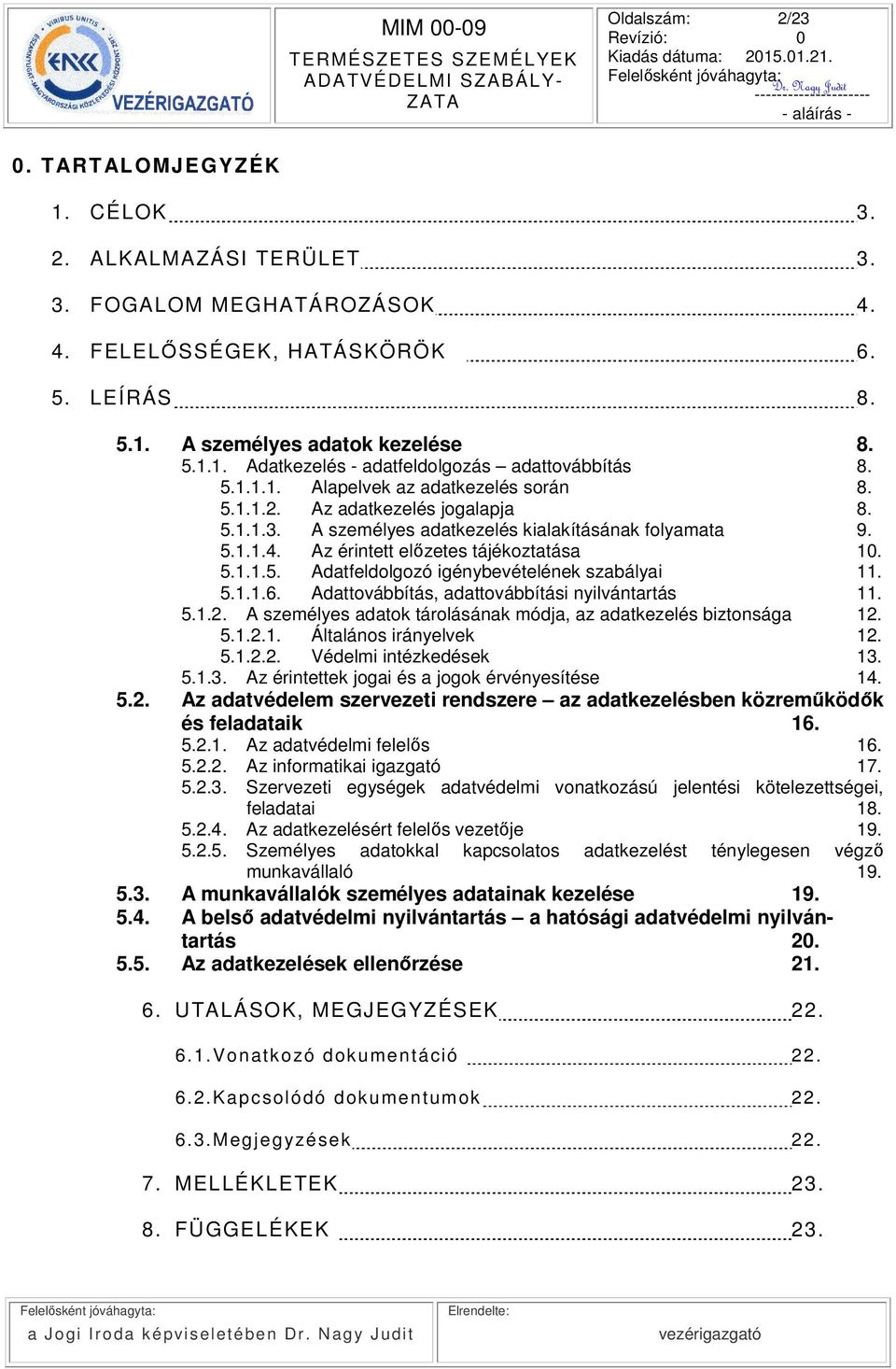 5.1.1.6. Adattovábbítás, adattovábbítási nyilvántartás 11. 5.1.2. A személyes adatok tárolásának módja, az adatkezelés biztonsága 12. 5.1.2.1. Általános irányelvek 12. 5.1.2.2. Védelmi intézkedések 13.