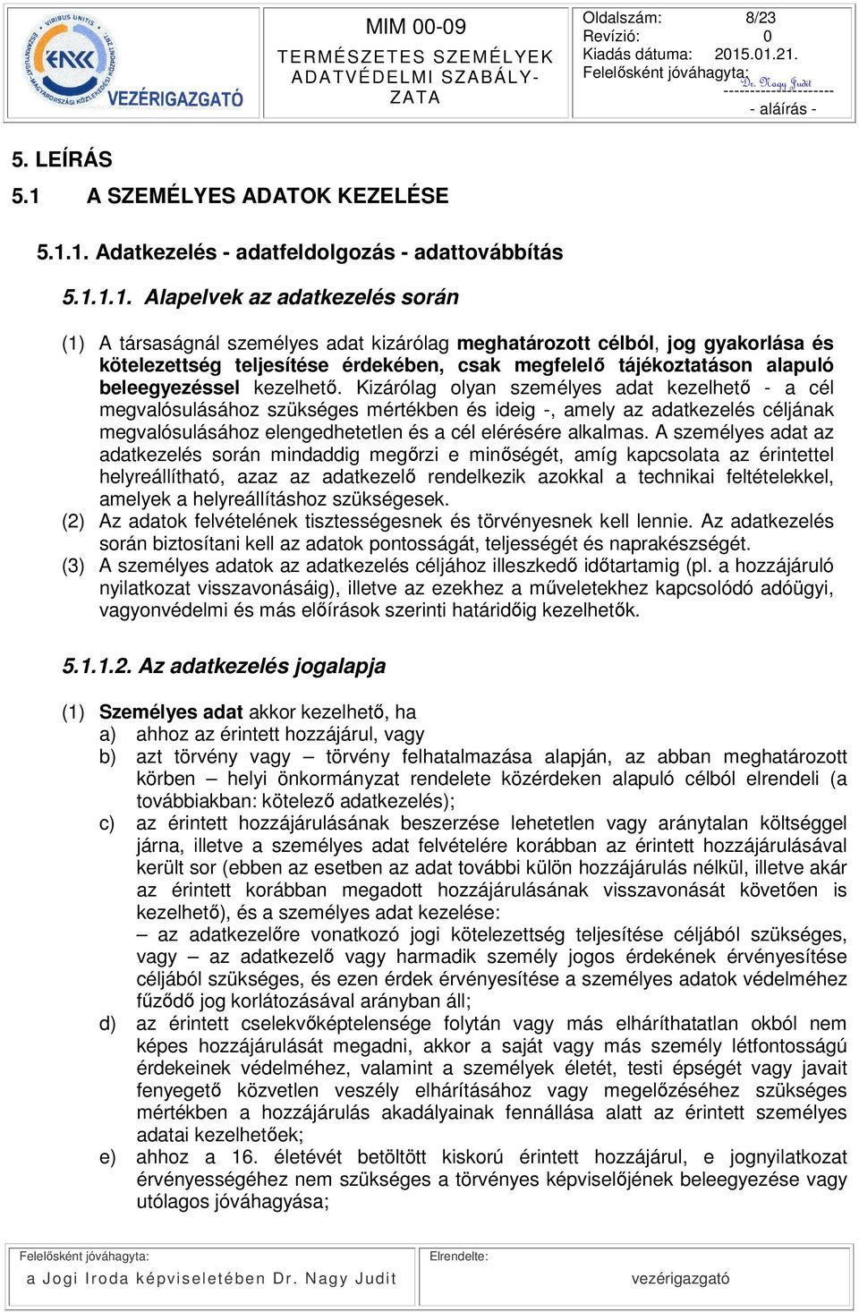 1. Adatkezelés - adatfeldolgozás - adattovábbítás 5.1.1.1. Alapelvek az adatkezelés során (1) A társaságnál személyes adat kizárólag meghatározott célból, jog gyakorlása és kötelezettség teljesítése