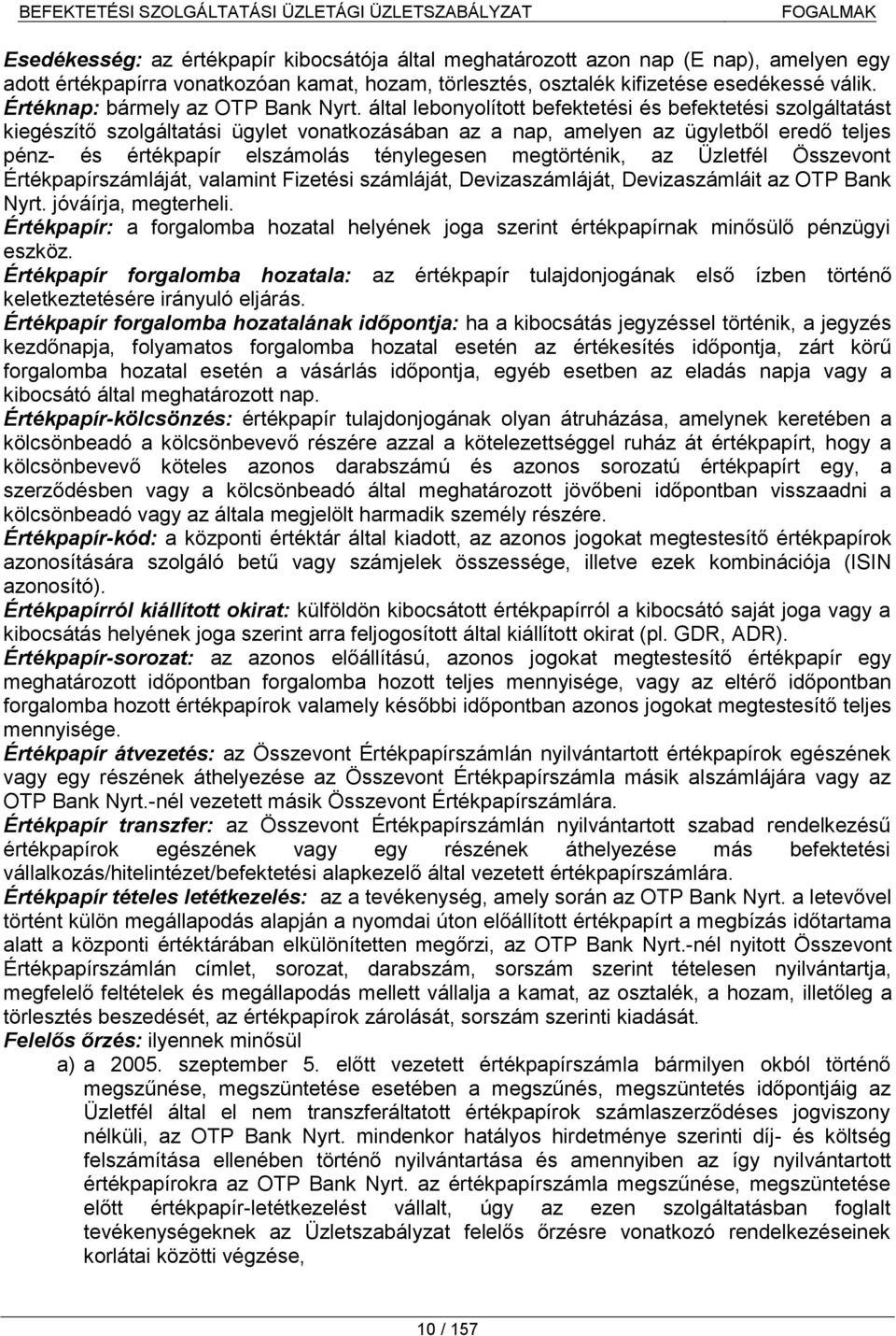 által lebonyolított befektetési és befektetési szolgáltatást kiegészítő szolgáltatási ügylet vonatkozásában az a nap, amelyen az ügyletből eredő teljes pénz- és értékpapír elszámolás ténylegesen