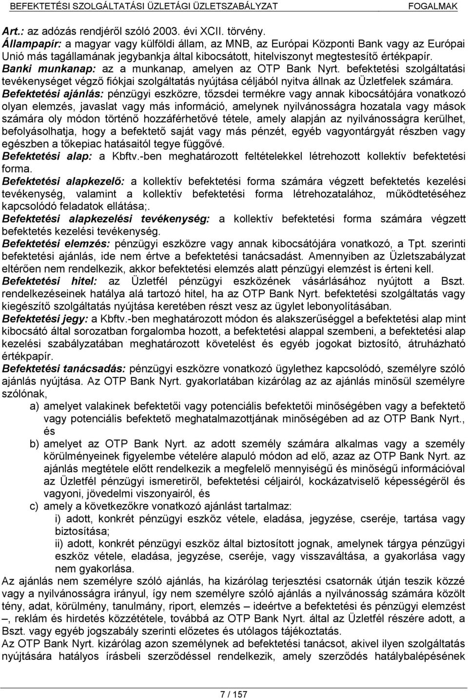 Banki munkanap: az a munkanap, amelyen az OTP Bank Nyrt. befektetési szolgáltatási tevékenységet végző fiókjai szolgáltatás nyújtása céljából nyitva állnak az Üzletfelek számára.