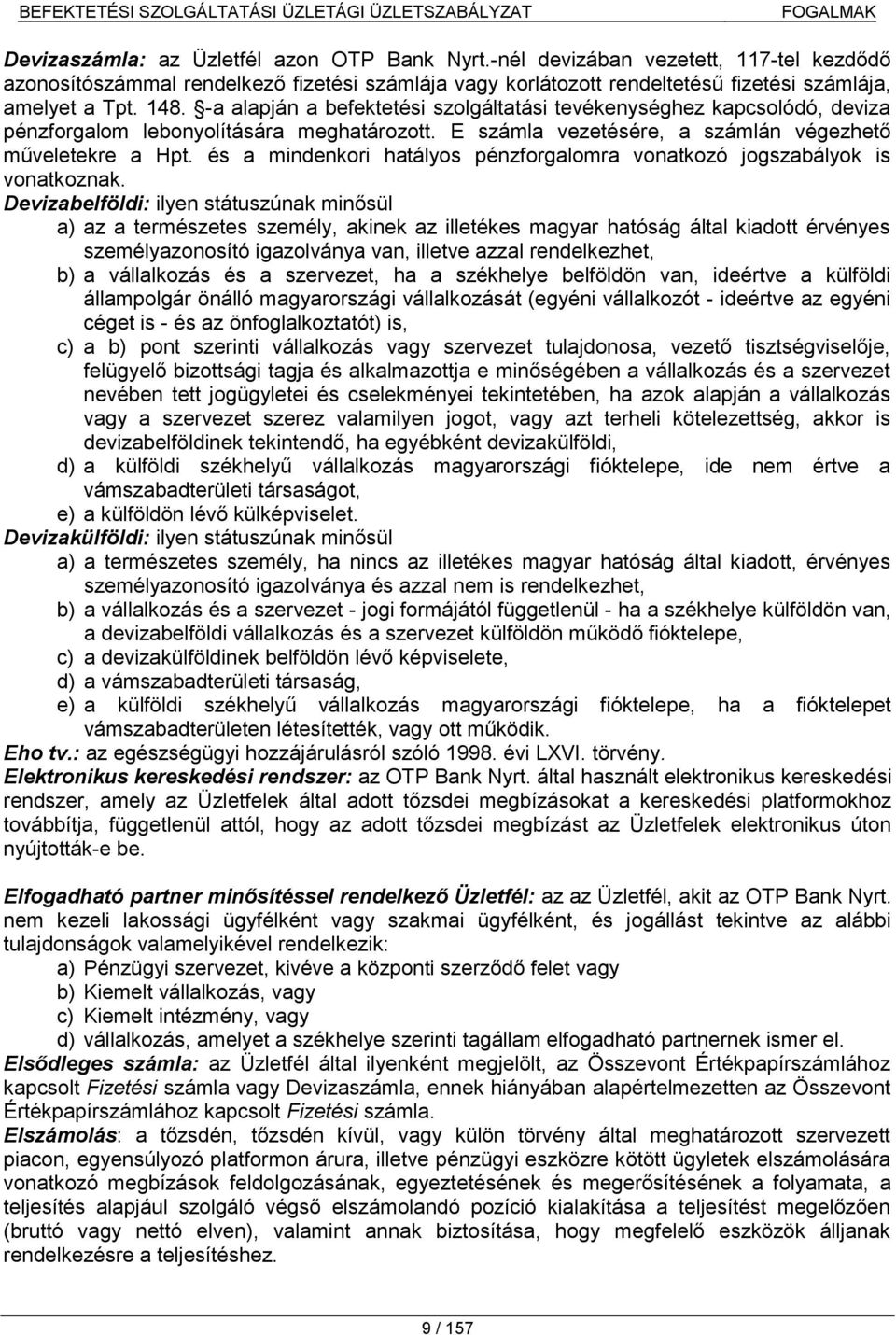 -a alapján a befektetési szolgáltatási tevékenységhez kapcsolódó, deviza pénzforgalom lebonyolítására meghatározott. E számla vezetésére, a számlán végezhető műveletekre a Hpt.