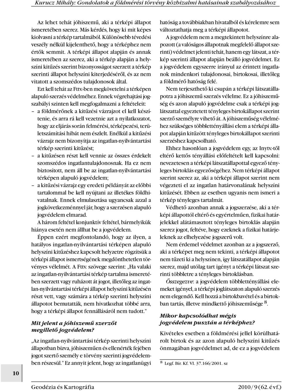 A térképi állapot alapján és annak ismeretében az szerez, aki a térkép alapján a helyszíni kitűzés szerint bizonyosságot szerzett a térkép szerinti állapot helyszíni kiterjedéséről, és az nem