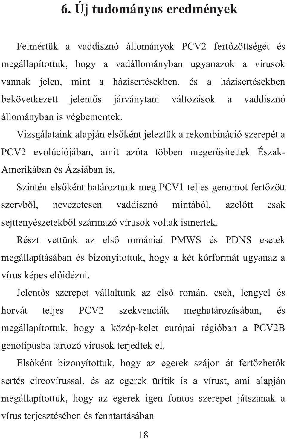 Vizsgálataink alapján els ként jeleztük a rekombináció szerepét a PCV2 evolúciójában, amit azóta többen meger sítettek Észak- Amerikában és Ázsiában is.