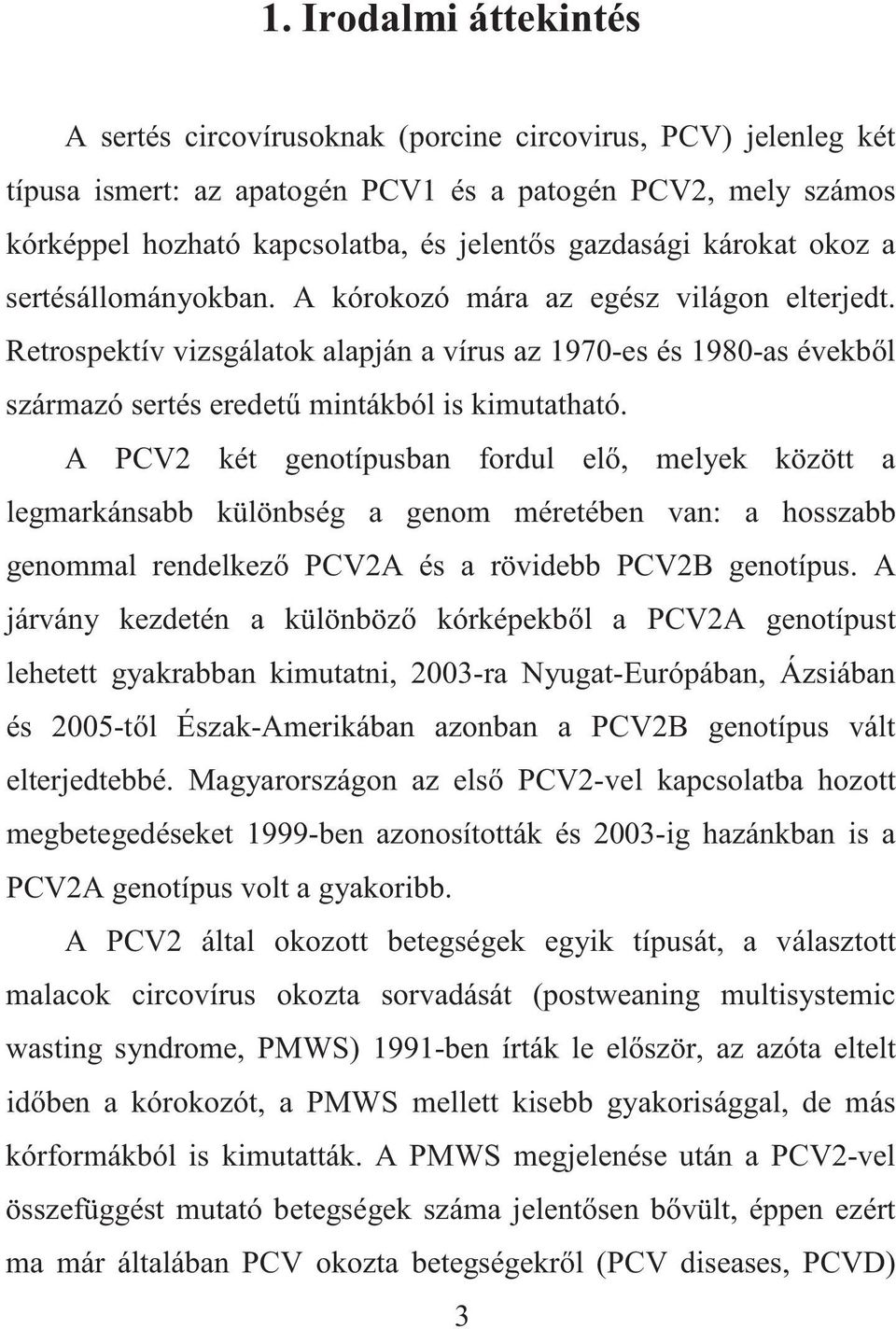 Retrospektív vizsgálatok alapján a vírus az 1970-es és 1980-as évekb l származó sertés eredet mintákból is kimutatható.