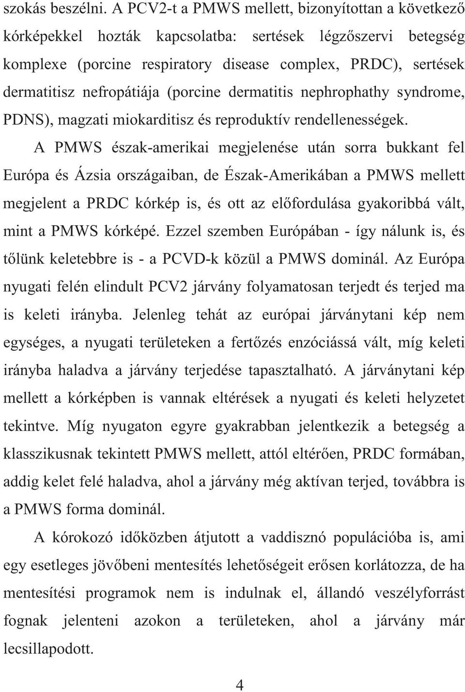 (porcine dermatitis nephrophathy syndrome, PDNS), magzati miokarditisz és reproduktív rendellenességek.