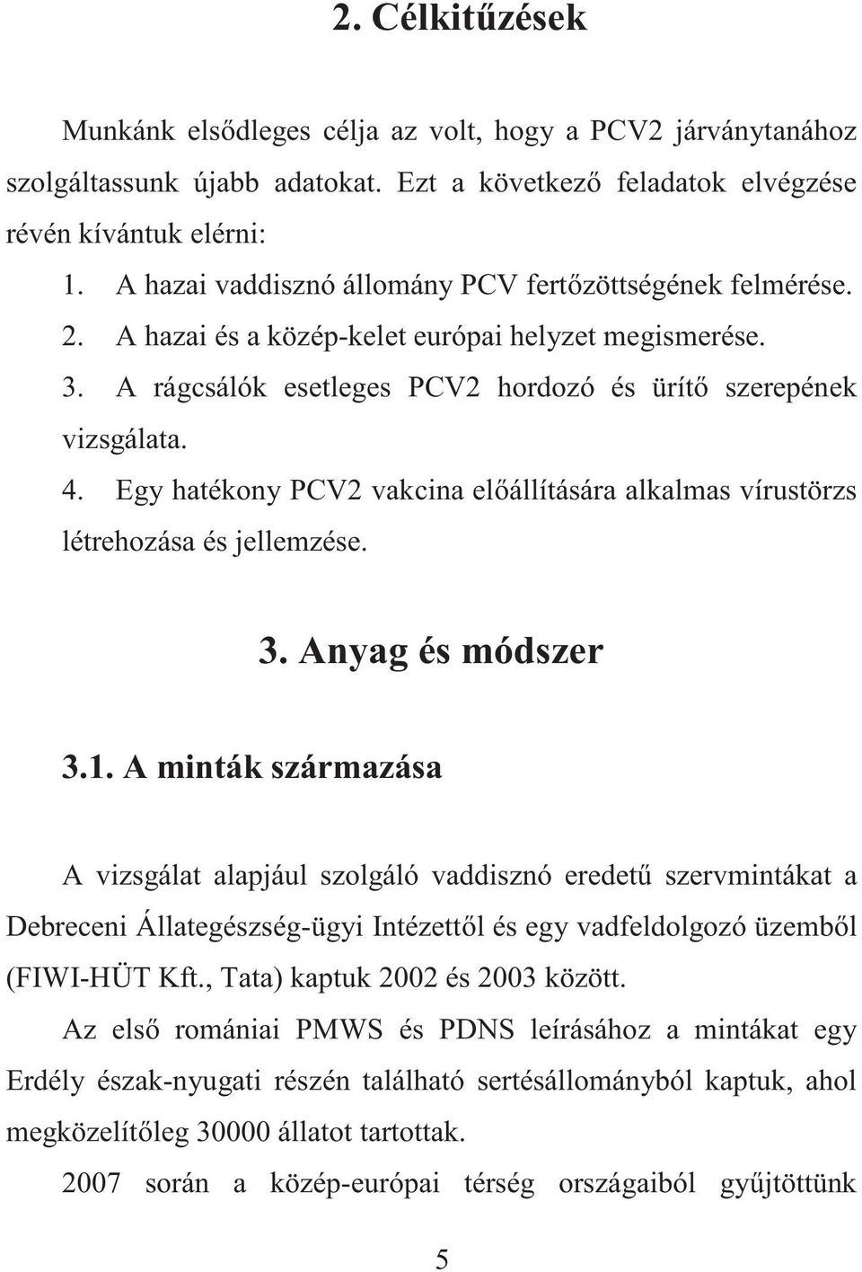 Egy hatékony PCV2 vakcina el állítására alkalmas vírustörzs létrehozása és jellemzése. 3. Anyag és módszer 3.1.