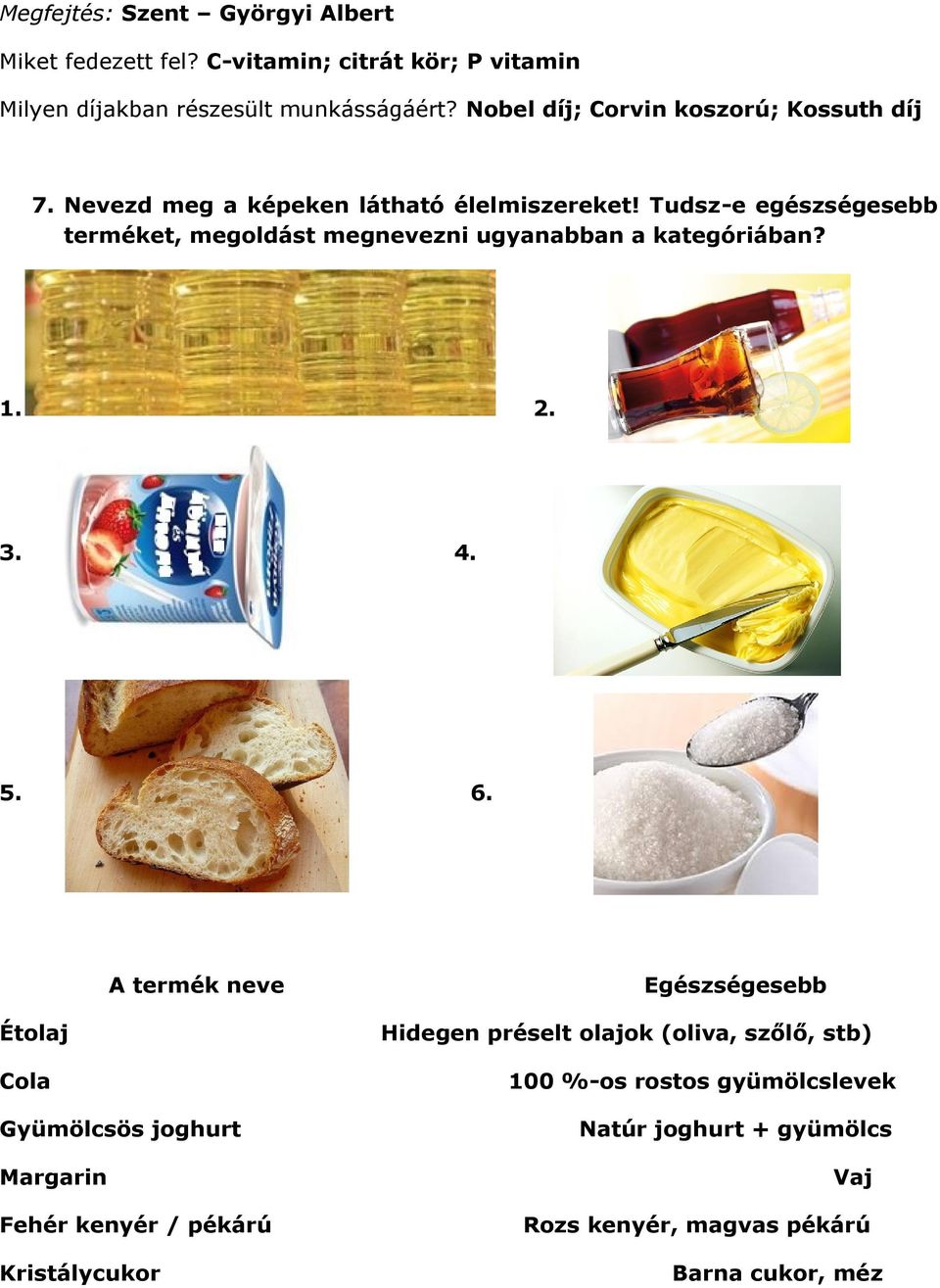 Tudsz-e egészségesebb terméket, megoldást megnevezni ugyanabban a kategóriában? 1. 2. 3. 4. 4. 5. 6.