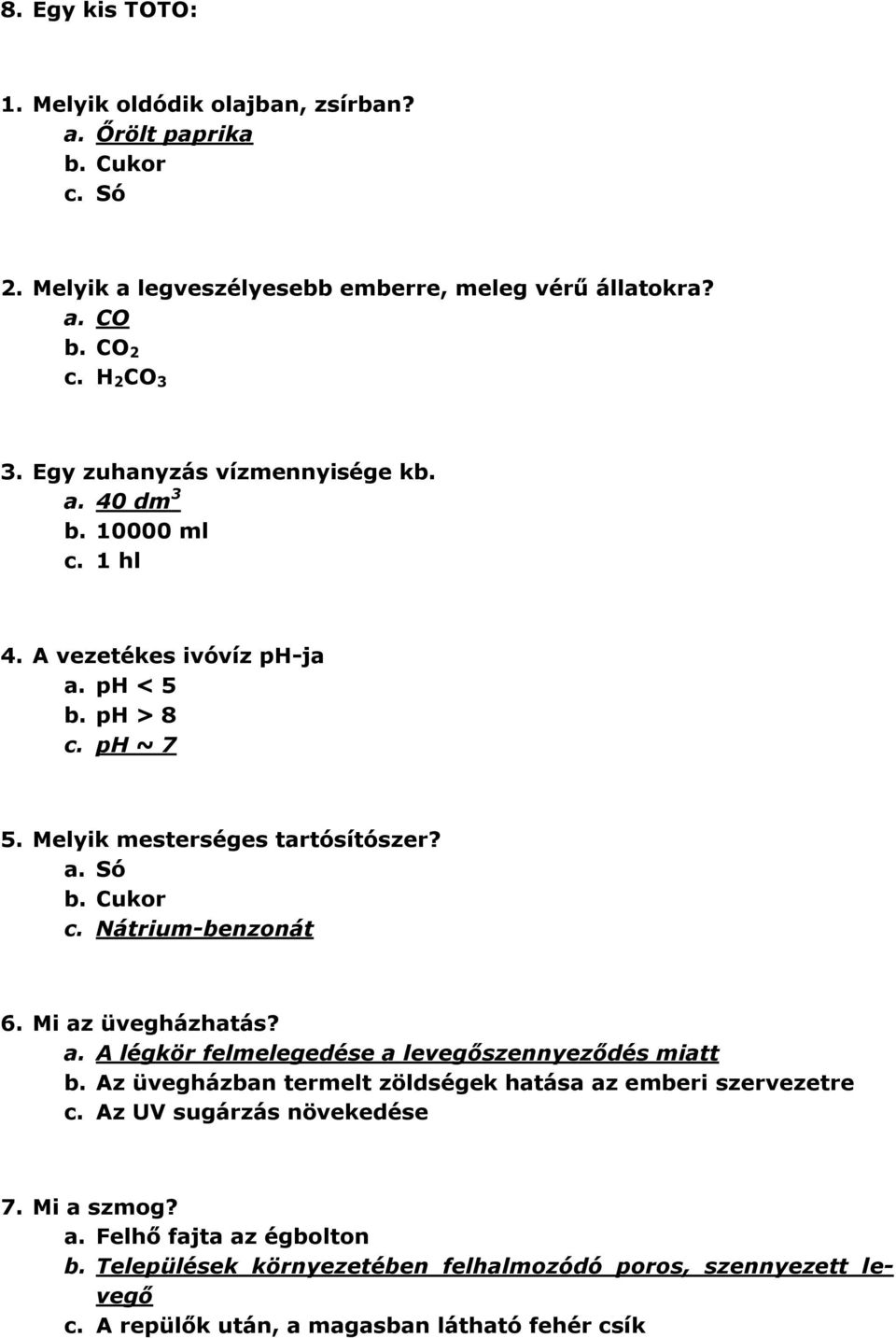 Cukor c. Nátrium-benzonát 6. Mi az üvegházhatás? a. A légkör felmelegedése a levegőszennyeződés miatt b. Az üvegházban termelt zöldségek hatása az emberi szervezetre c.