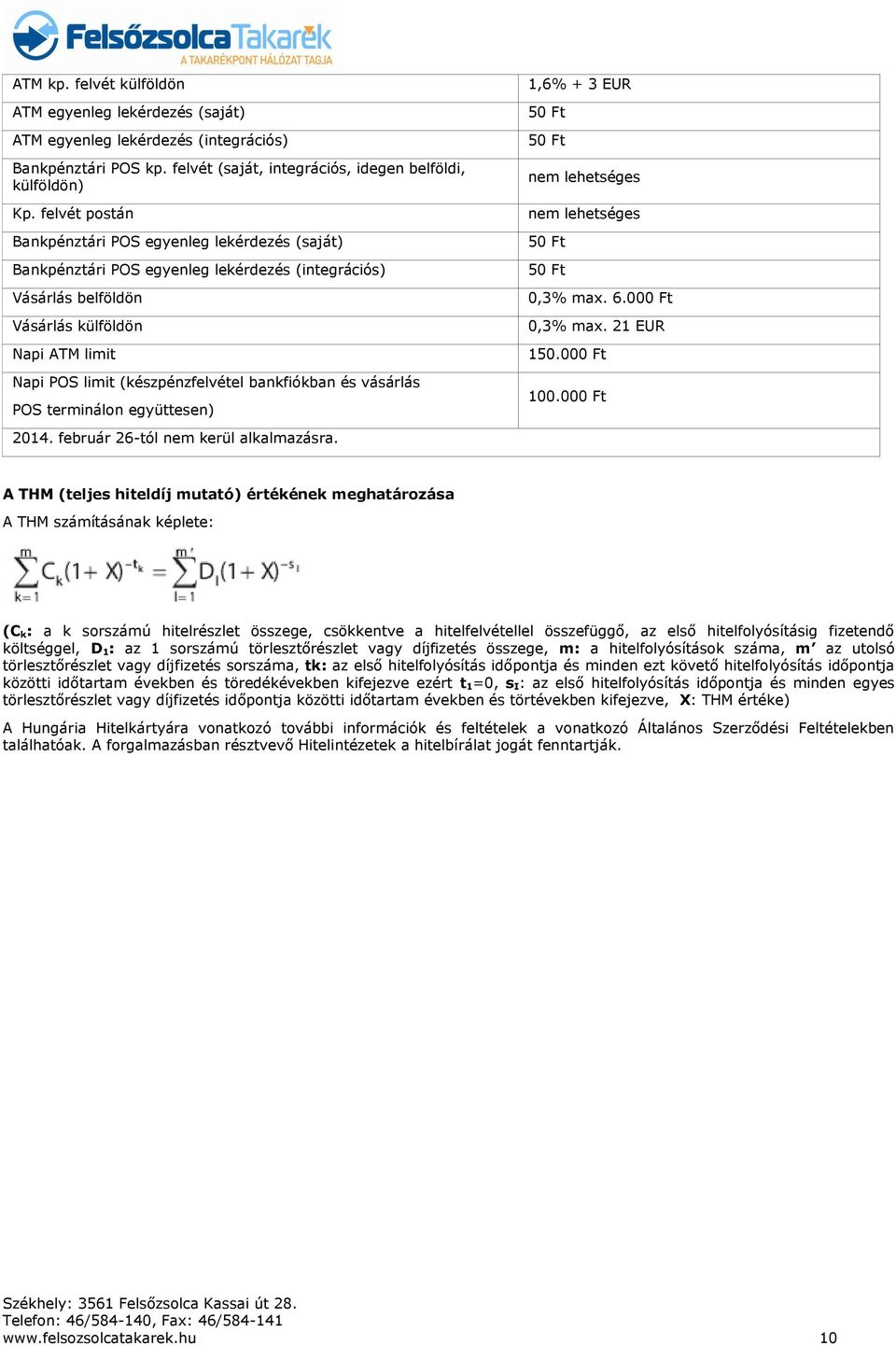 bankfiókban és vásárlás POS terminálon együttesen) 2014. február 26-tól nem kerül alkalmazásra. 1,6% + 3 EUR 50 Ft 50 Ft 50 Ft 50 Ft 0,3% max. 6.000 Ft 0,3% max. 21 EUR 150.000 Ft 100.