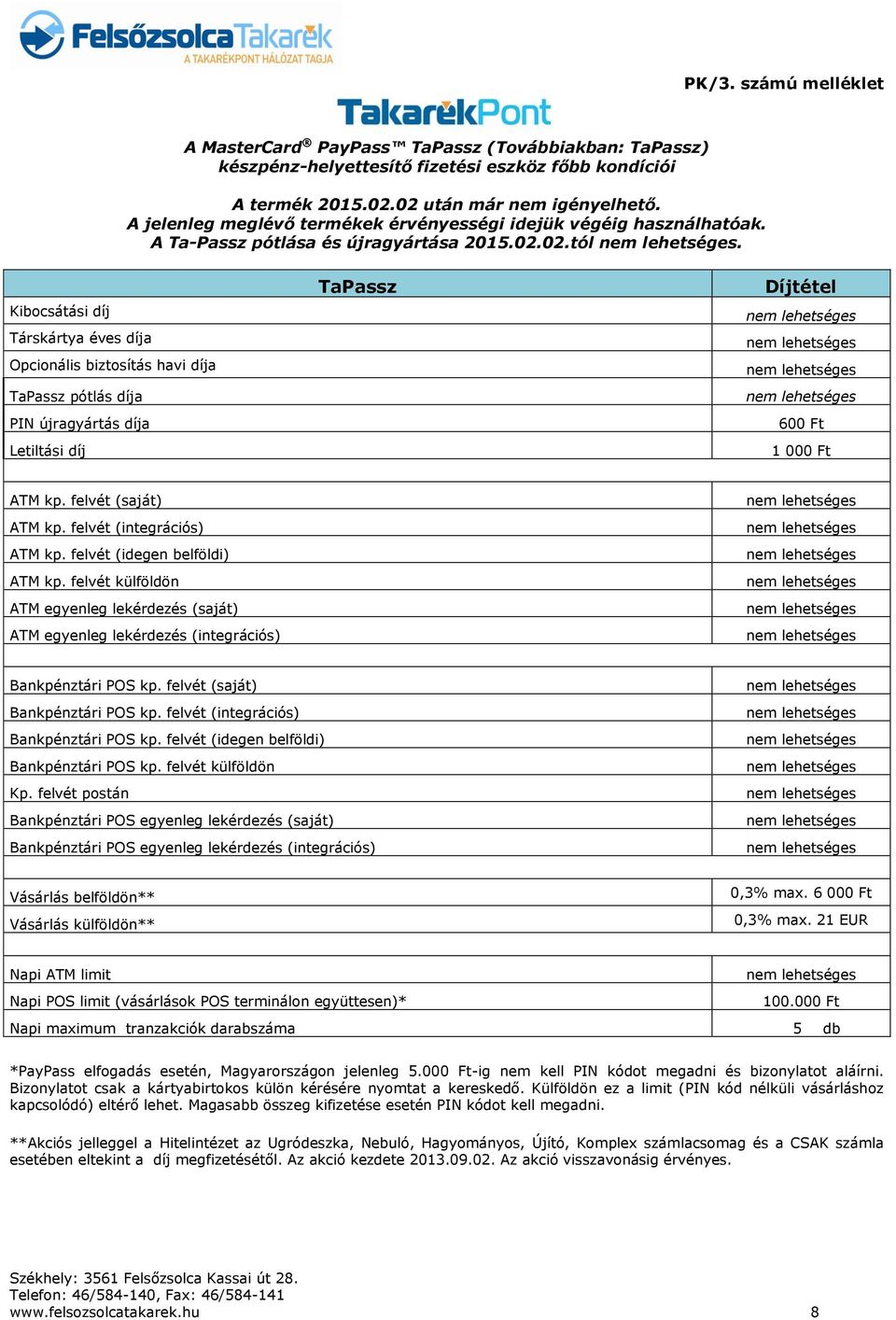 Kibocsátási díj Társkártya éves díja Opcionális biztosítás havi díja TaPassz pótlás díja PIN újragyártás díja Letiltási díj TaPassz Díjtétel 600 Ft 1 000 Ft ATM kp. felvét (saját) ATM kp.