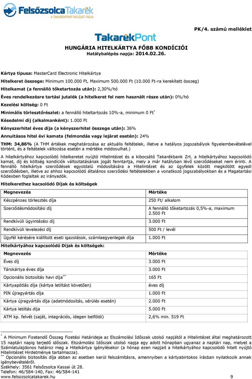 000 Ft-ra kerekített összeg) Hitelkamat (a fennálló tőketartozás után): 2,30%/hó Éves rendelkezésre tartási jutalék (a hitelkeret fel nem használt része után): 0%/hó Kezelési költség: 0 Ft Minimális