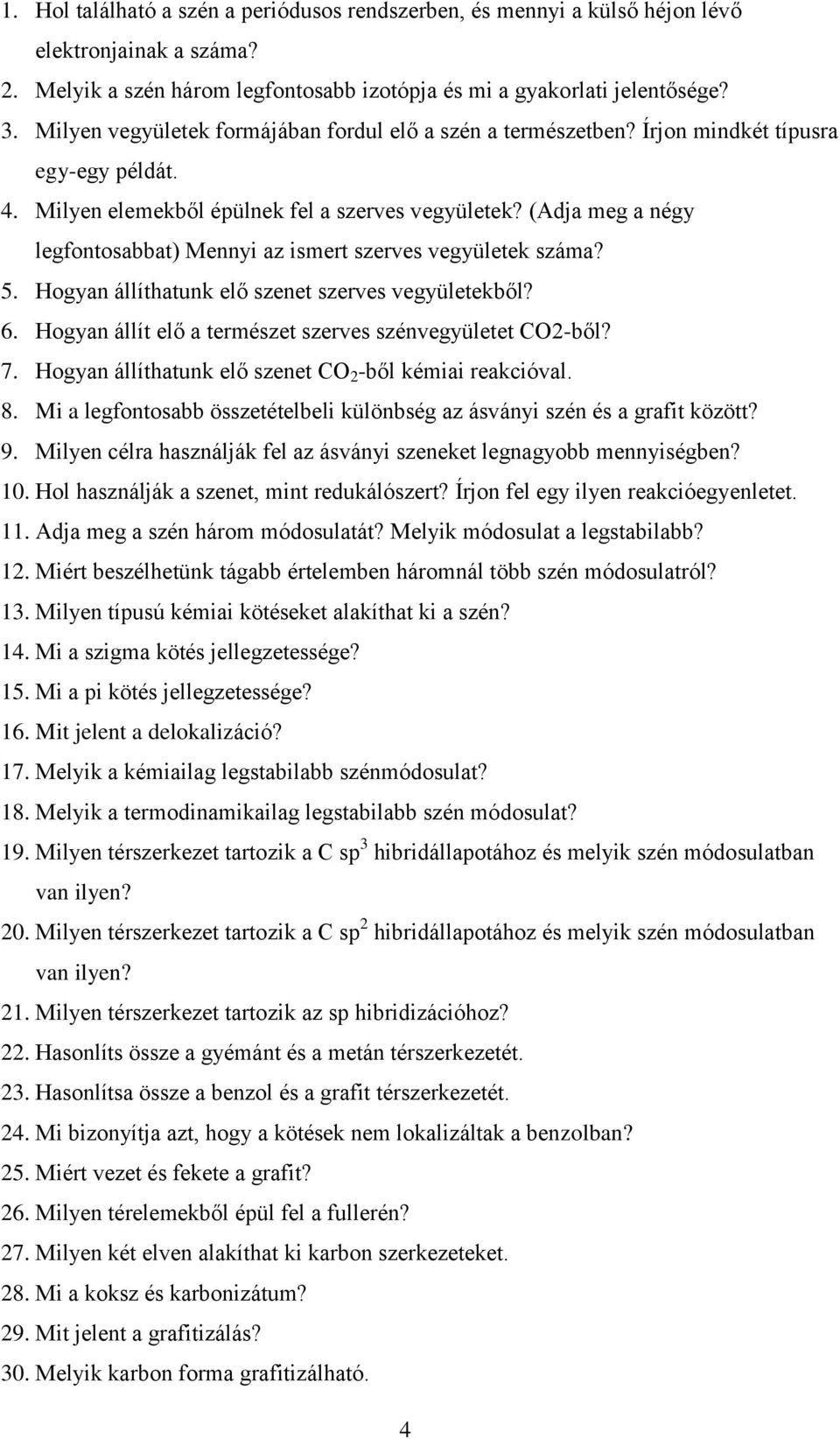 (Adja meg a négy legfontosabbat) Mennyi az ismert szerves vegyületek száma? 5. Hogyan állíthatunk elő szenet szerves vegyületekből? 6. Hogyan állít elő a természet szerves szénvegyületet CO2-ből? 7.