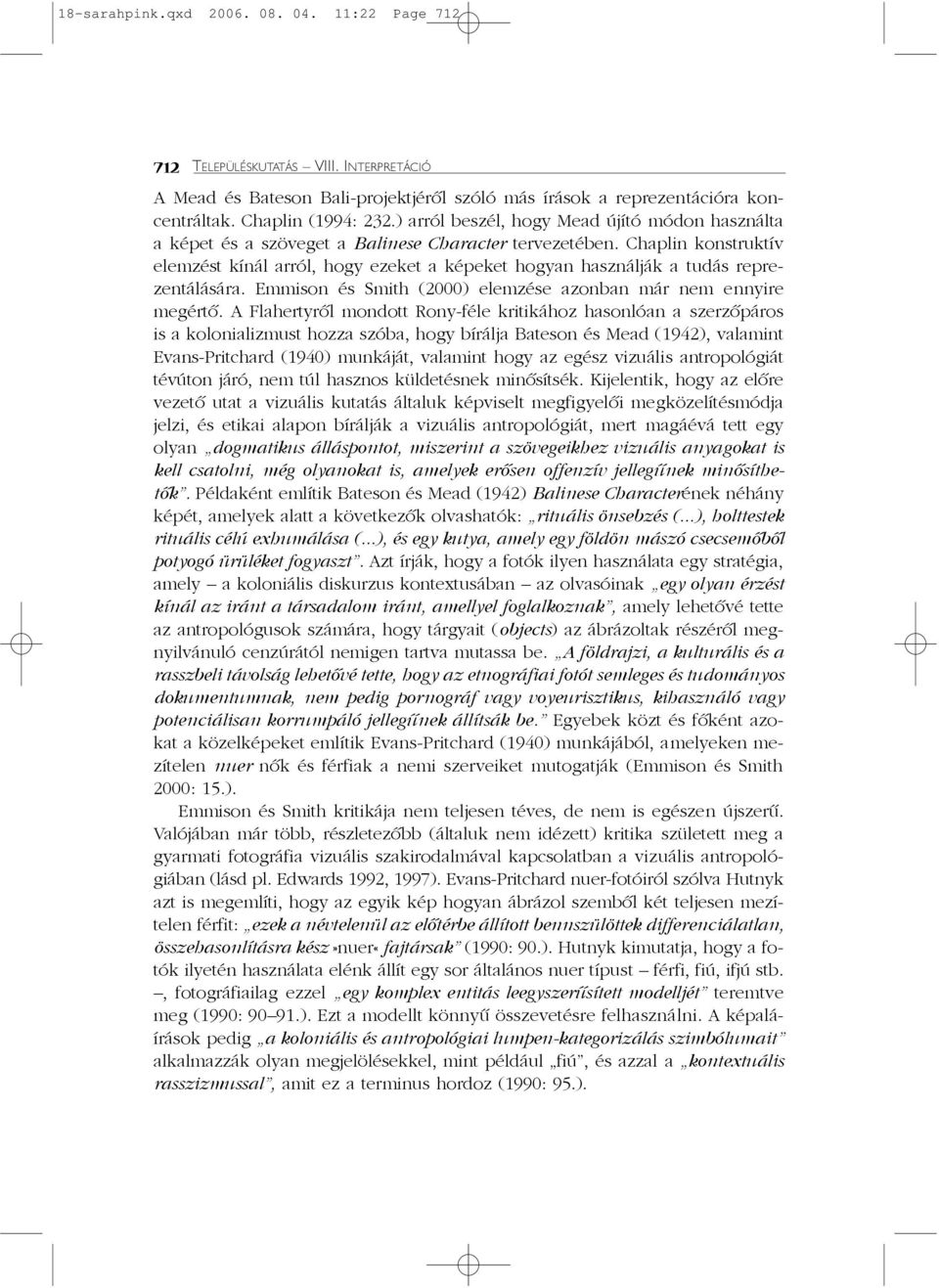 Chaplin konstruktív elemzést kínál arról, hogy ezeket a képeket hogyan használják a tudás reprezentálására. Emmison és Smith (2000) elemzése azonban már nem ennyire megértõ.