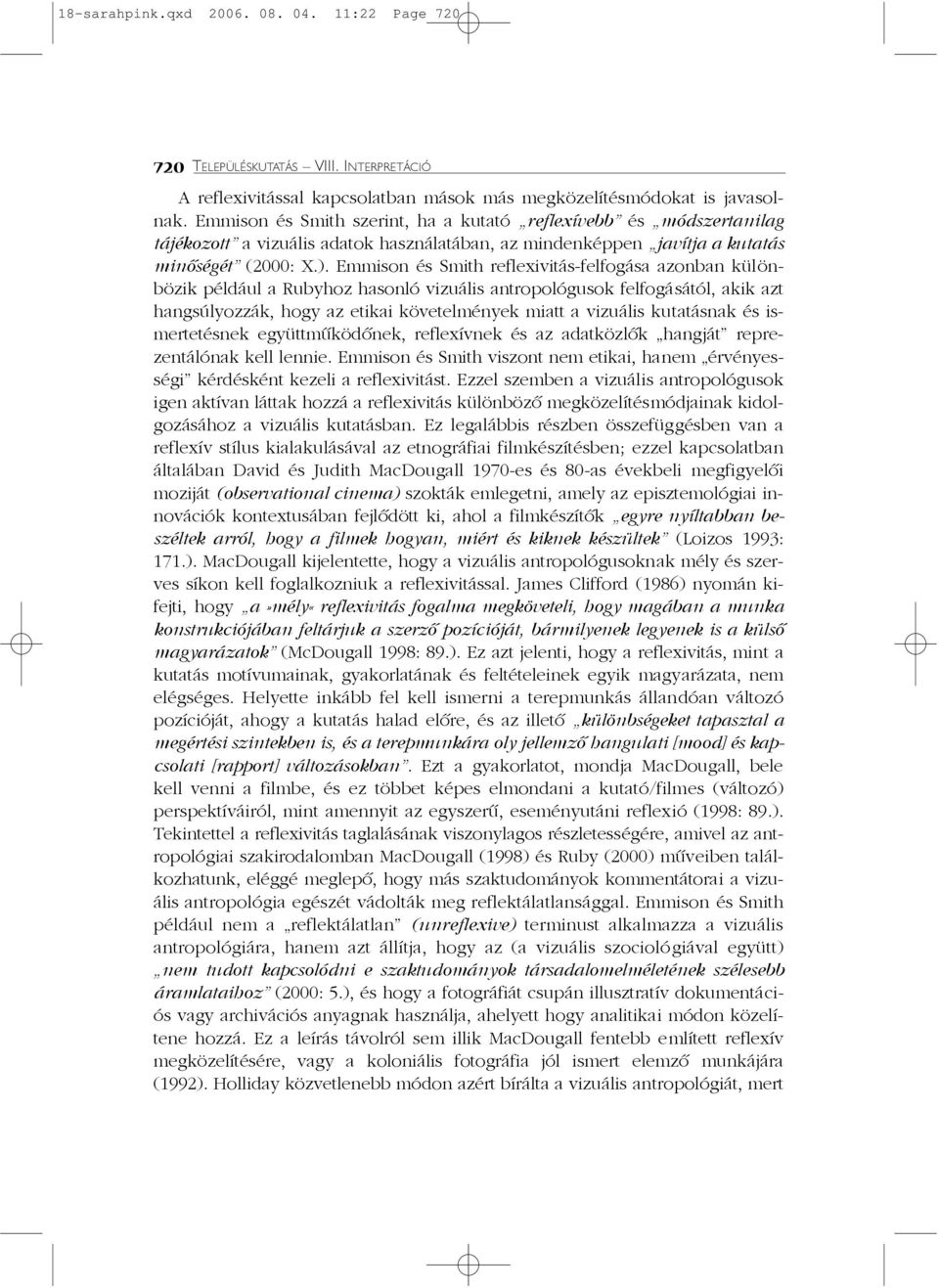 Emmison és Smith reflexivitás-felfogása azonban különbözik például a Rubyhoz hasonló vizuális antropológusok felfogásától, akik azt hangsúlyozzák, hogy az etikai követelmények miatt a vizuális