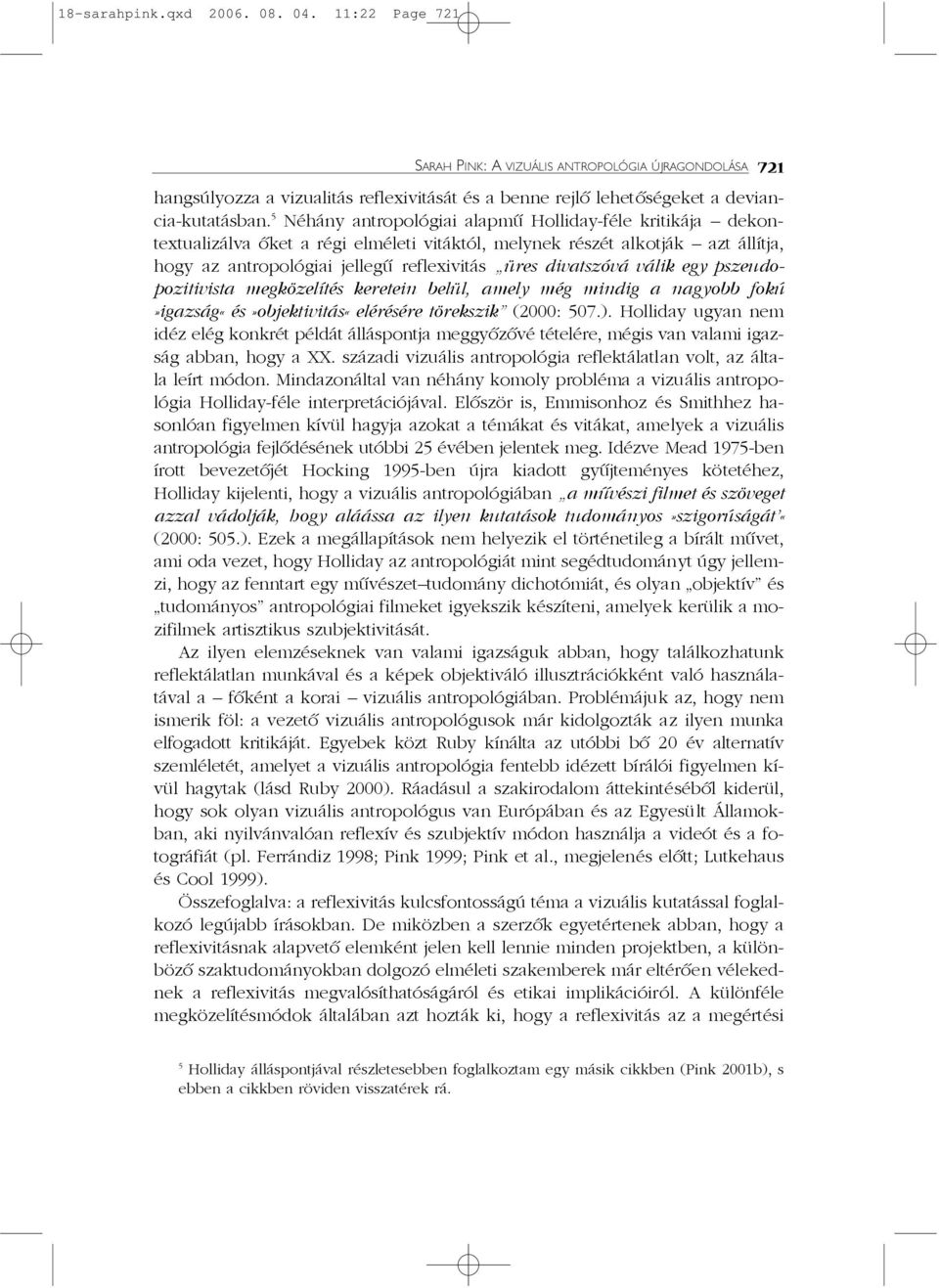 válik egy pszeudopozitivista megközelítés keretein belül, amely még mindig a nagyobb fokú»igazság«és»objektivitás«elérésére törekszik (2000: 507.).