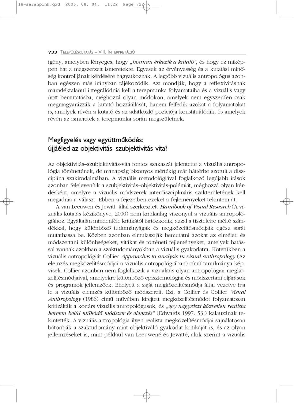 Azt mondják, hogy a reflexivitásnak maradéktalanul integrálódnia kell a terepmunka folyamataiba és a vizuális vagy írott bemutatásba, méghozzá olyan módokon, amelyek nem egyszerûen csak