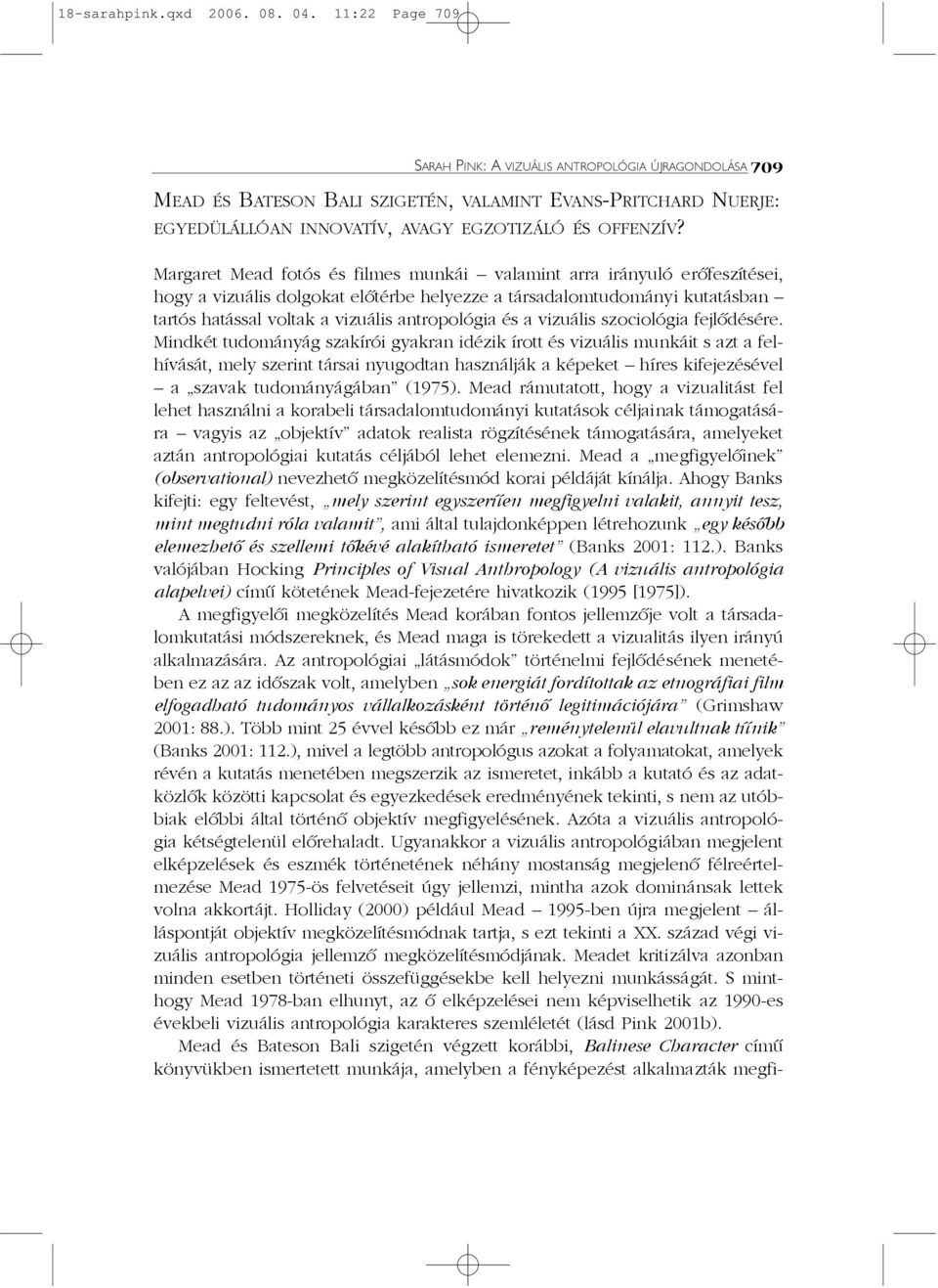 Margaret Mead fotós és filmes munkái valamint arra irányuló erõfeszítései, hogy a vizuális dolgokat elõtérbe helyezze a társadalomtudományi kutatásban tartós hatással voltak a vizuális antropológia