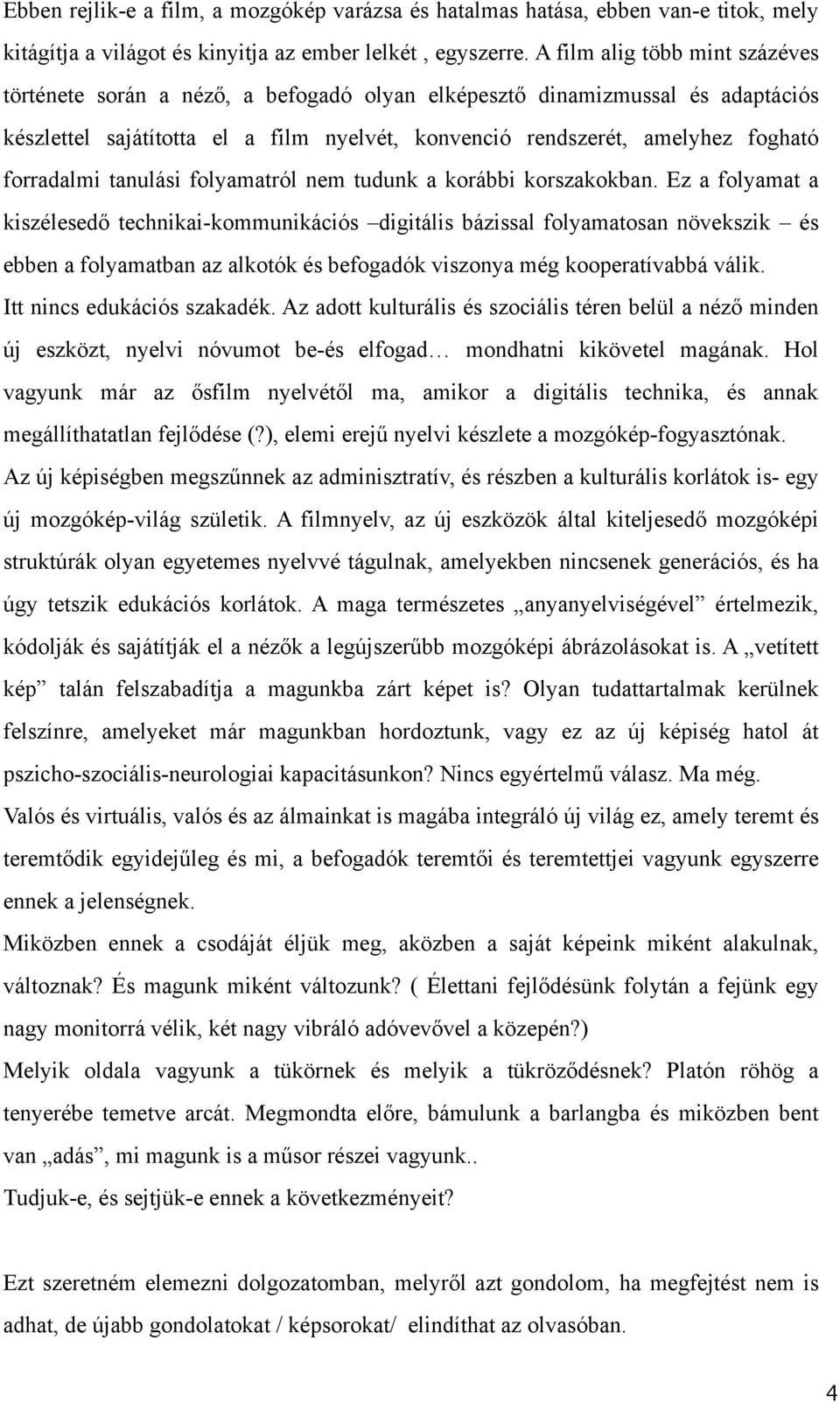 forradalmi tanulási folyamatról nem tudunk a korábbi korszakokban.