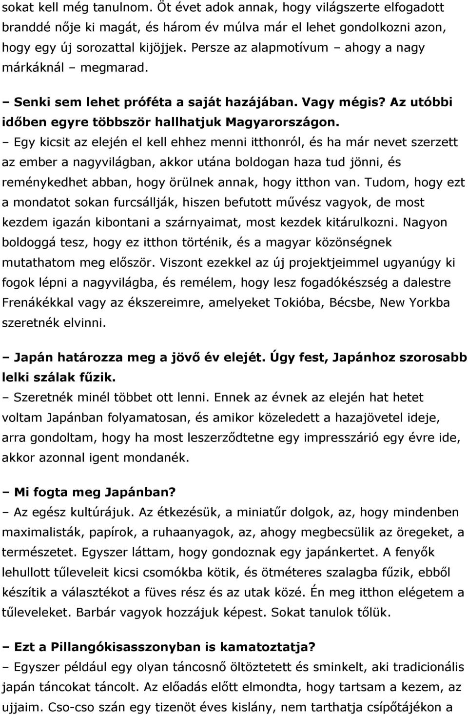 Egy kicsit az elején el kell ehhez menni itthonról, és ha már nevet szerzett az ember a nagyvilágban, akkor utána boldogan haza tud jönni, és reménykedhet abban, hogy örülnek annak, hogy itthon van.